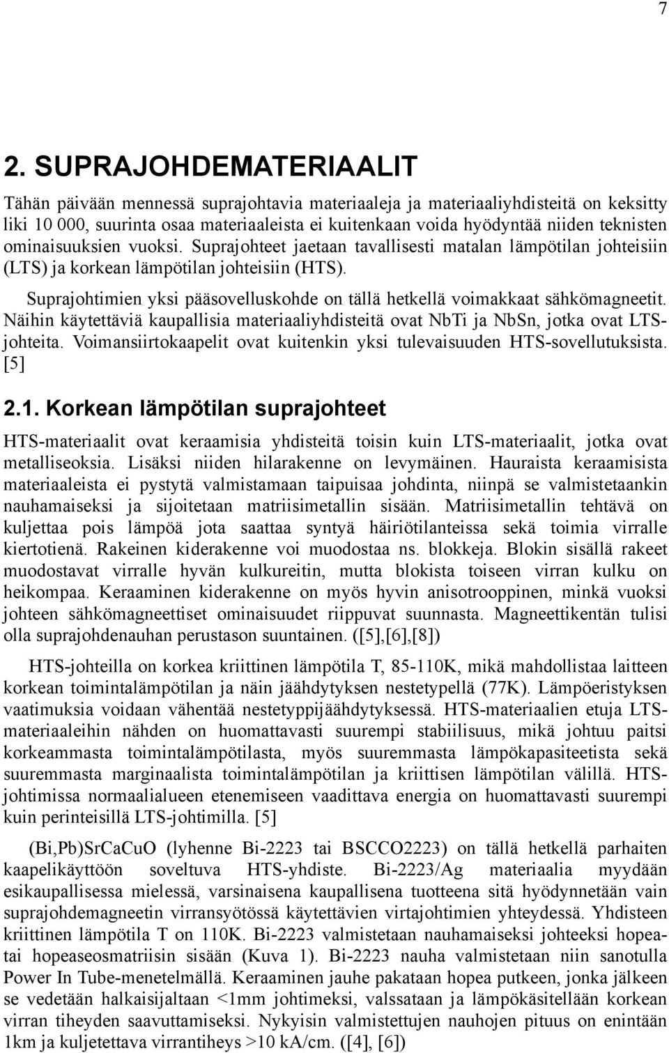 Suprajohtimien yksi pääsovelluskohde on tällä hetkellä voimakkaat sähkömagneetit. Näihin käytettäviä kaupallisia materiaaliyhdisteitä ovat NbTi ja NbSn, jotka ovat LTSjohteita.