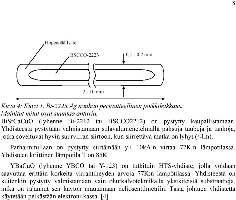 Parhaimmillaan on pystytty siirtämään yli 10kA:n virtaa 77K:n lämpötilassa. Yhdisteen kriittinen lämpötila T on 85K.