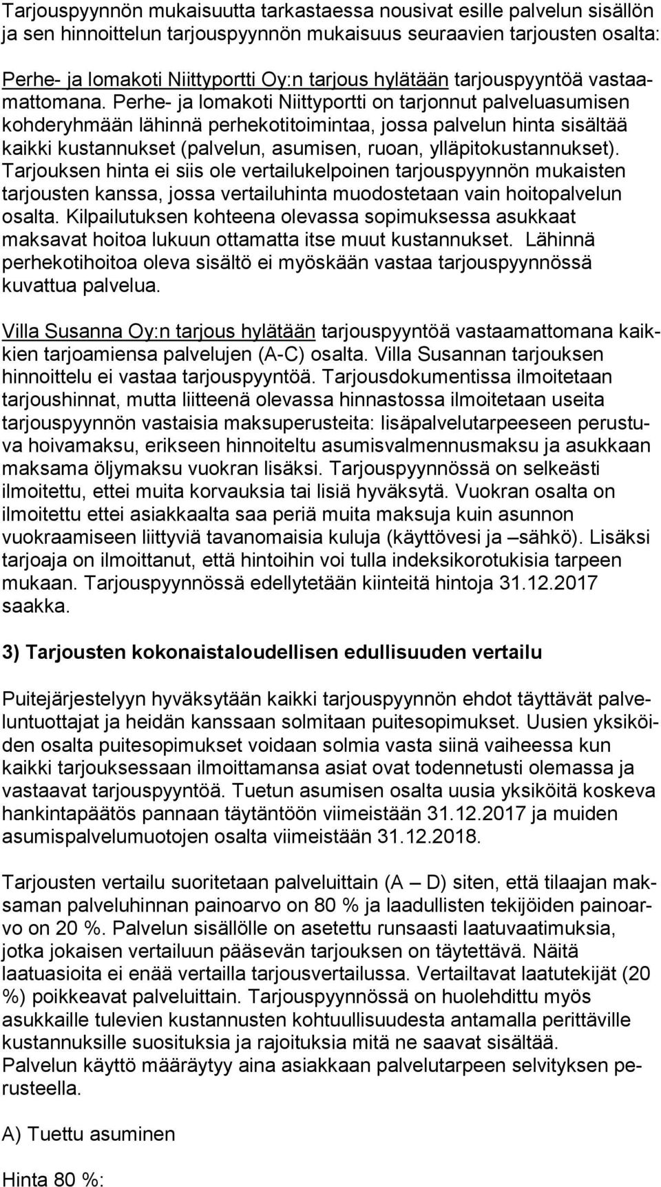 Perhe- ja lomakoti Niittyportti on tarjonnut pal ve lu asu mi sen kohderyhmään lähinnä perhekotitoimintaa, jossa palvelun hinta si säl tää kaikki kustannukset (palvelun, asumisen, ruoan, yl lä pi to