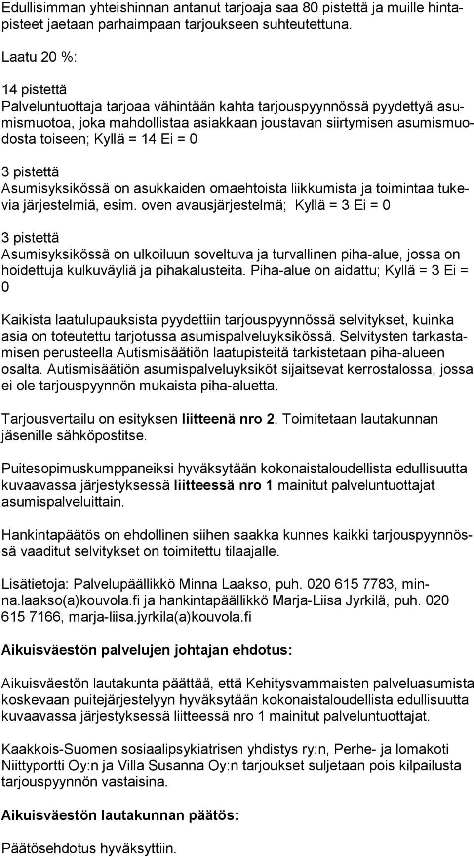 Piha-alue on aidattu; Kyllä = 3 Ei = 0 Kaikista laatulupauksista pyydettiin tarjouspyynnössä selvitykset, kuinka asia on toteutettu tarjotussa asumispalveluyksikössä.