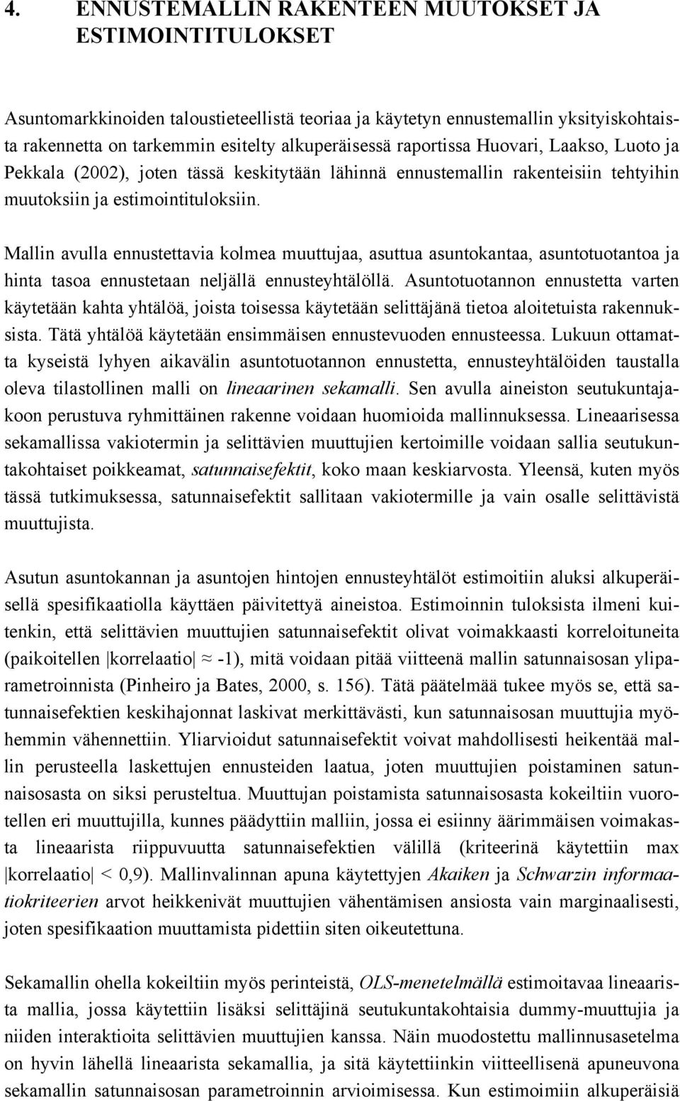 Mallin avulla ennustettavia kolmea muuttujaa, asuttua asuntokantaa, asuntotuotantoa ja hinta tasoa ennustetaan neljällä ennusteyhtälöllä.