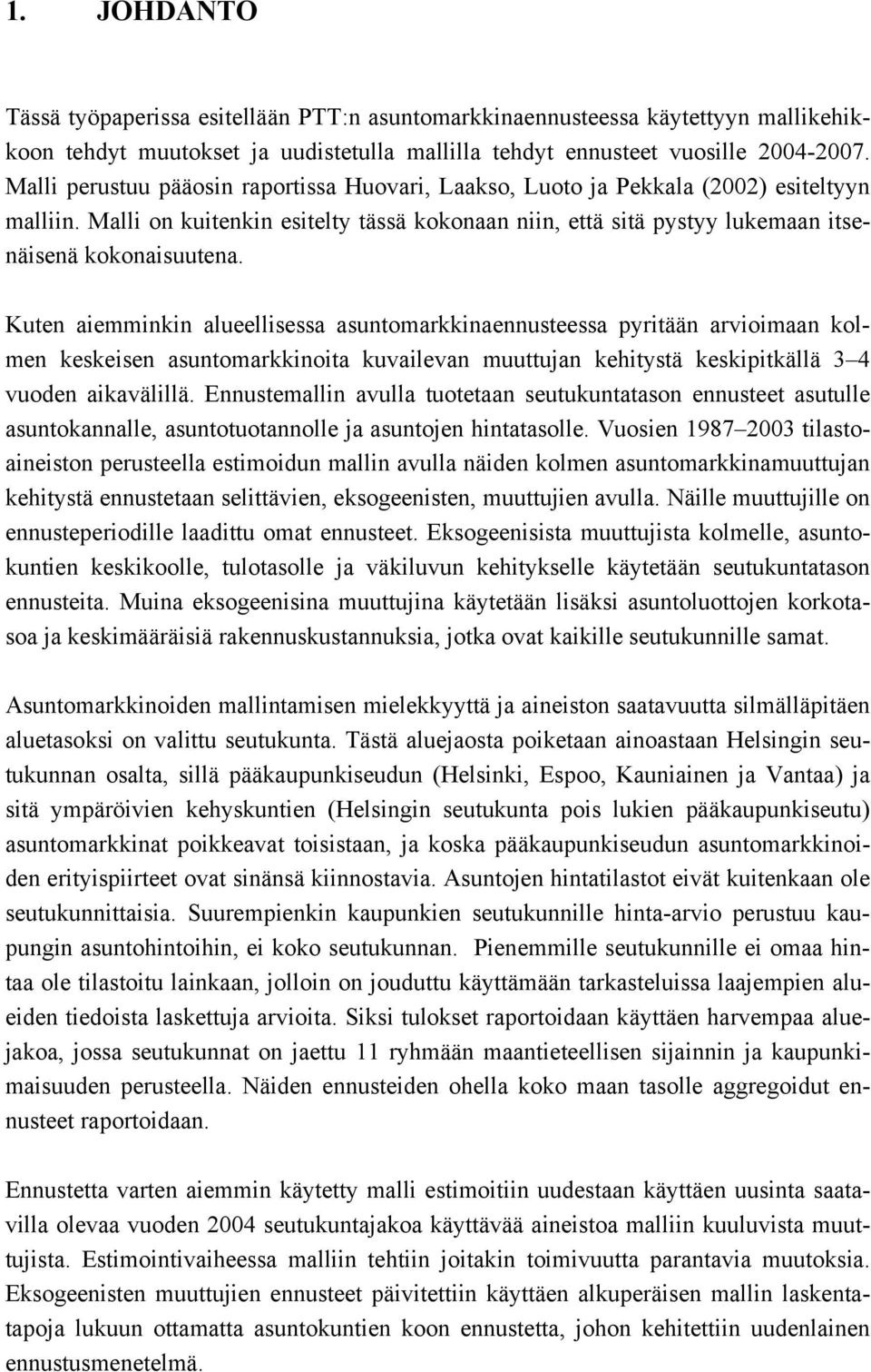 Kuten aiemminkin alueellisessa asuntomarkkinaennusteessa pyritään arvioimaan kolmen keskeisen asuntomarkkinoita kuvailevan muuttujan kehitystä keskipitkällä 3 4 vuoden aikavälillä.