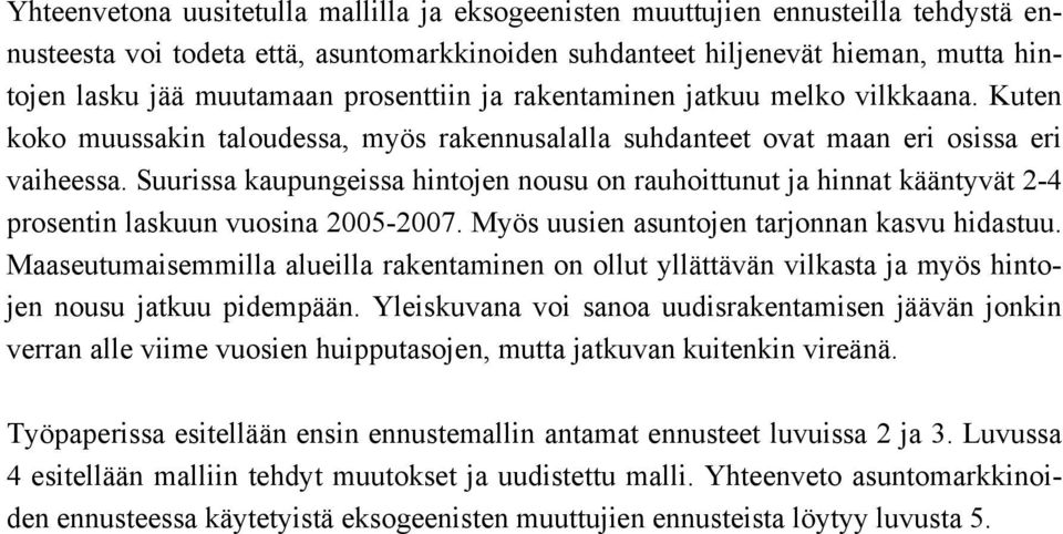 Suurissa kaupungeissa hintojen nousu on rauhoittunut ja hinnat kääntyvät 2-4 prosentin laskuun vuosina 2005-2007. Myös uusien asuntojen tarjonnan kasvu hidastuu.