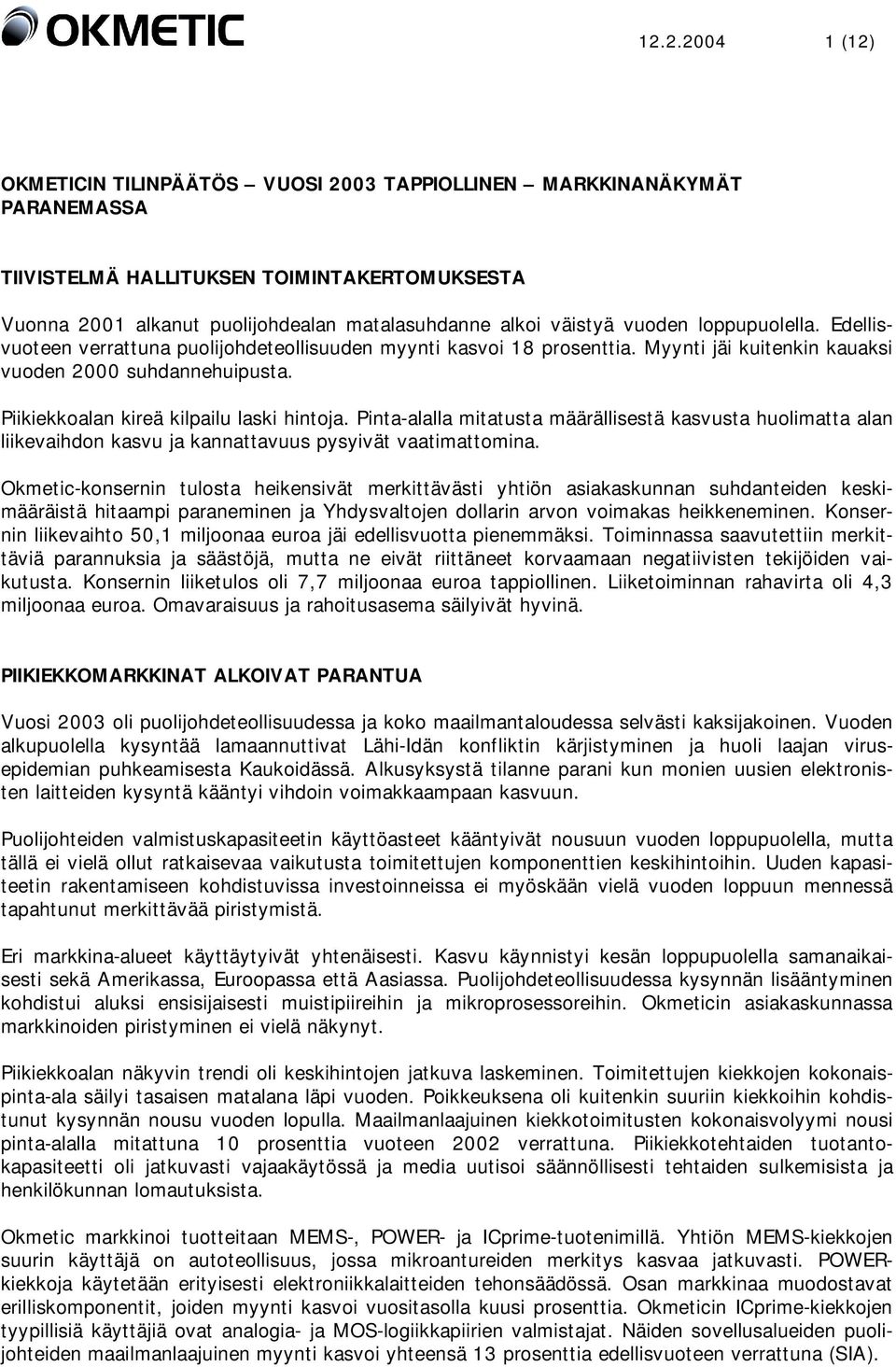 Piikiekkoalan kireä kilpailu laski hintoja. Pinta-alalla mitatusta määrällisestä kasvusta huolimatta alan liikevaihdon kasvu ja kannattavuus pysyivät vaatimattomina.