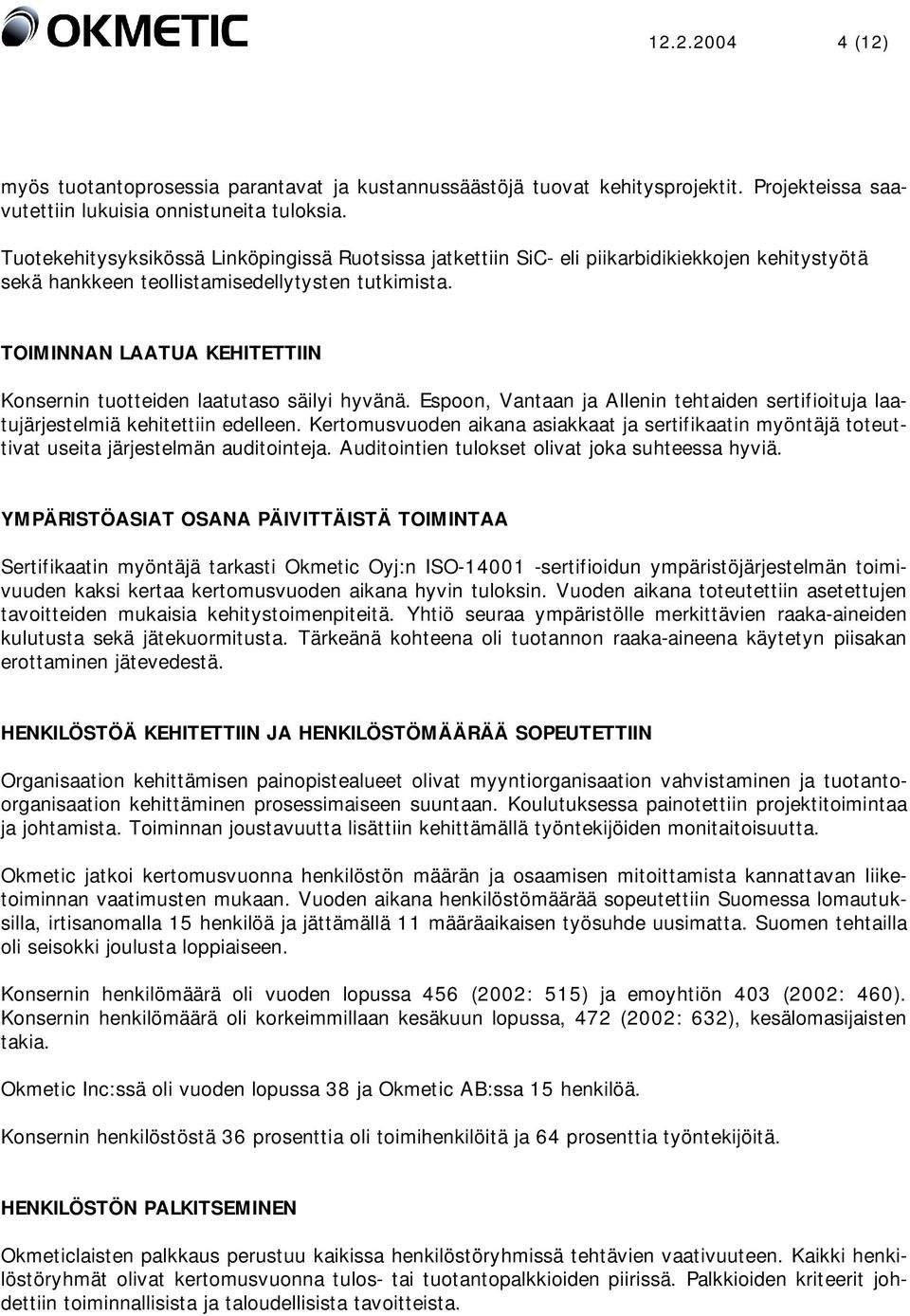 TOIMINNAN LAATUA KEHITETTIIN Konsernin tuotteiden laatutaso säilyi hyvänä. Espoon, Vantaan ja Allenin tehtaiden sertifioituja laatujärjestelmiä kehitettiin edelleen.