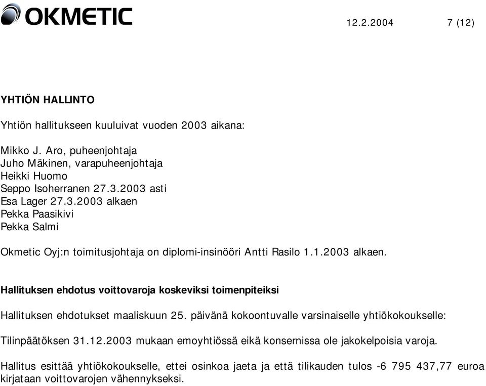 2003 asti Esa Lager 27.3.2003 alkaen Pekka Paasikivi Pekka Salmi Okmetic Oyj:n toimitusjohtaja on diplomi-insinööri Antti Rasilo 1.1.2003 alkaen. Hallituksen ehdotus voittovaroja koskeviksi toimenpiteiksi Hallituksen ehdotukset maaliskuun 25.