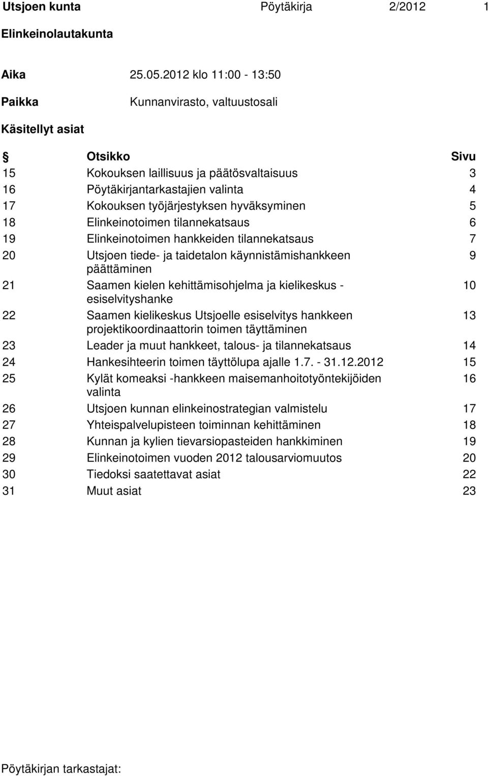 hyväksyminen 5 18 Elinkeinotoimen tilannekatsaus 6 19 Elinkeinotoimen hankkeiden tilannekatsaus 7 20 Utsjoen tiede- ja taidetalon käynnistämishankkeen 9 päättäminen 21 Saamen kielen kehittämisohjelma