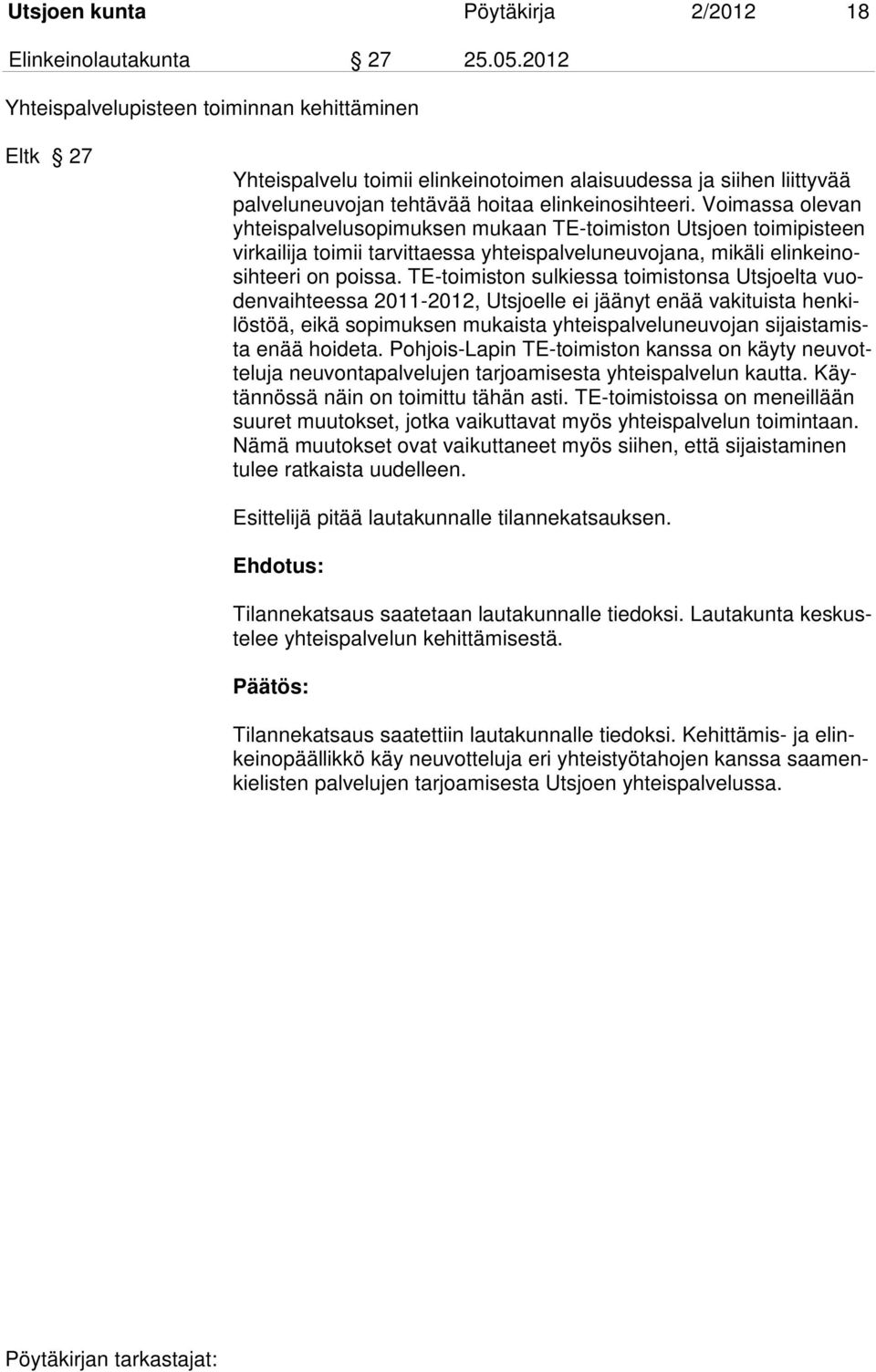 Voimassa olevan yhteispalvelusopimuksen mukaan TE-toimiston Utsjoen toimipisteen virkailija toimii tarvittaessa yhteispalveluneuvojana, mikäli elinkeinosihteeri on poissa.