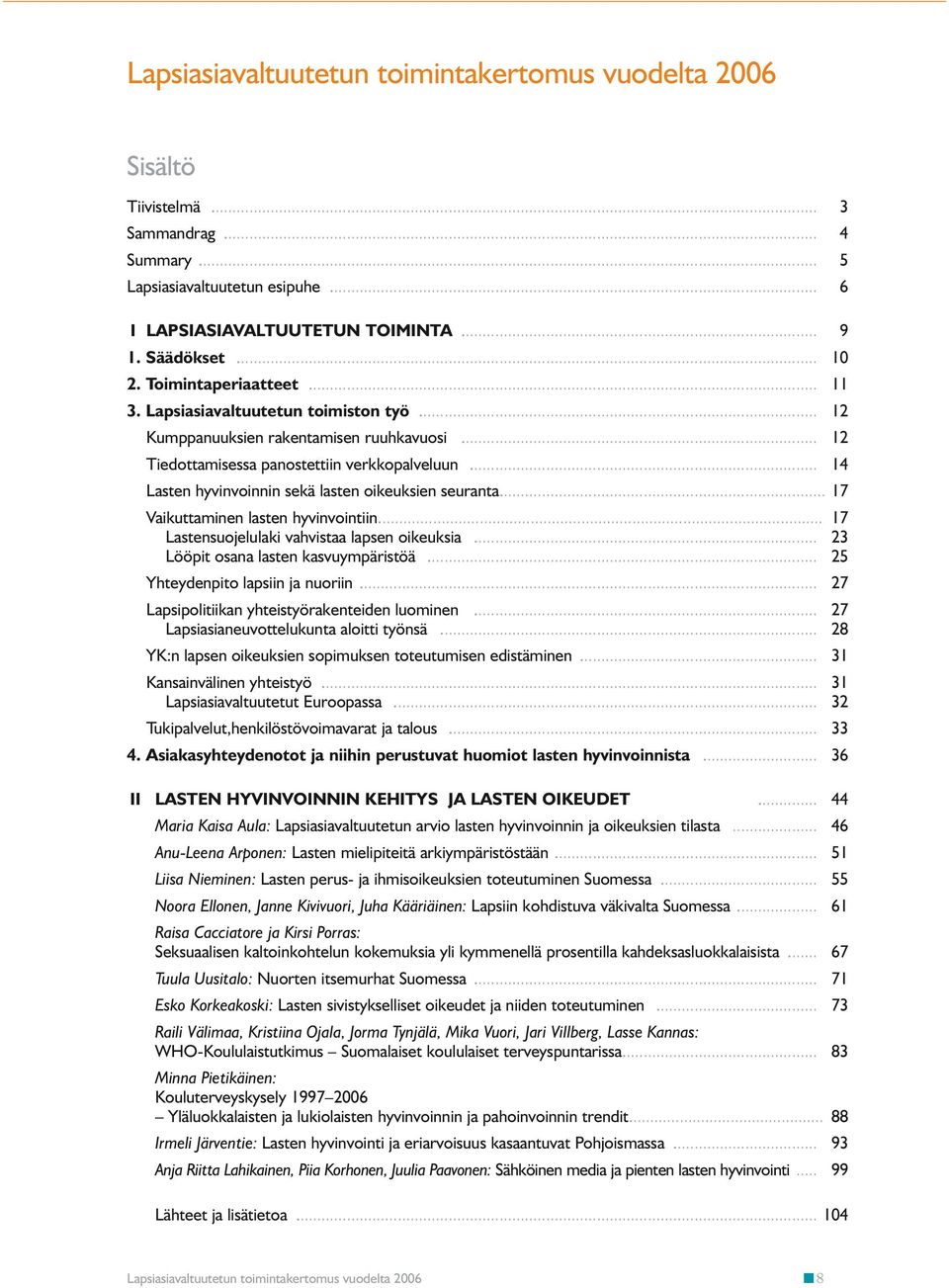 .. 14 Lasten hyvinvoinnin sekä lasten oikeuksien seuranta... 17 Vaikuttaminen lasten hyvinvointiin... 17 Lastensuojelulaki vahvistaa lapsen oikeuksia... 23 Lööpit osana lasten kasvuympäristöä.