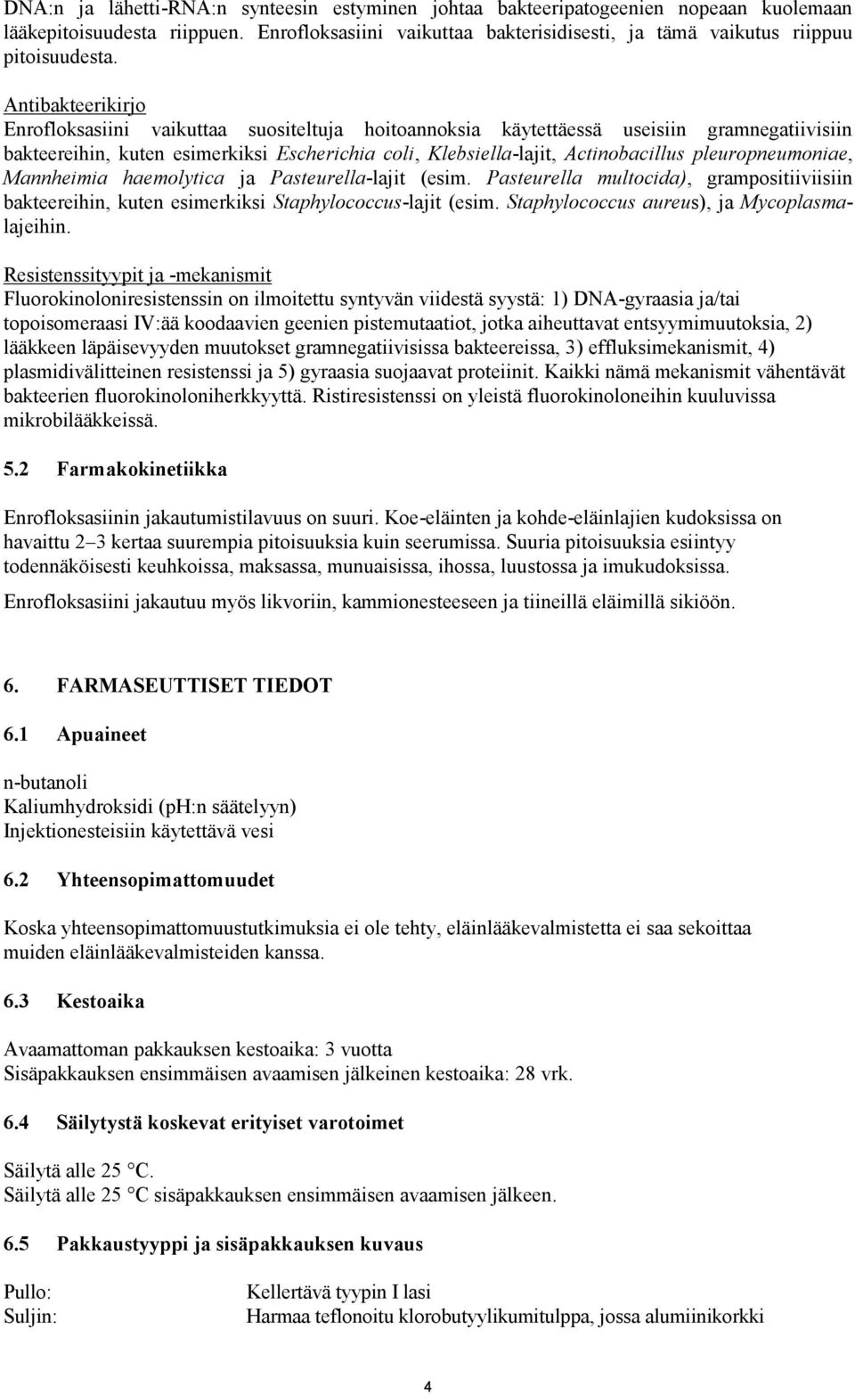 pleuropneumoniae, Mannheimia haemolytica ja Pasteurella-lajit (esim. Pasteurella multocida), grampositiiviisiin bakteereihin, kuten esimerkiksi Staphylococcus-lajit (esim.