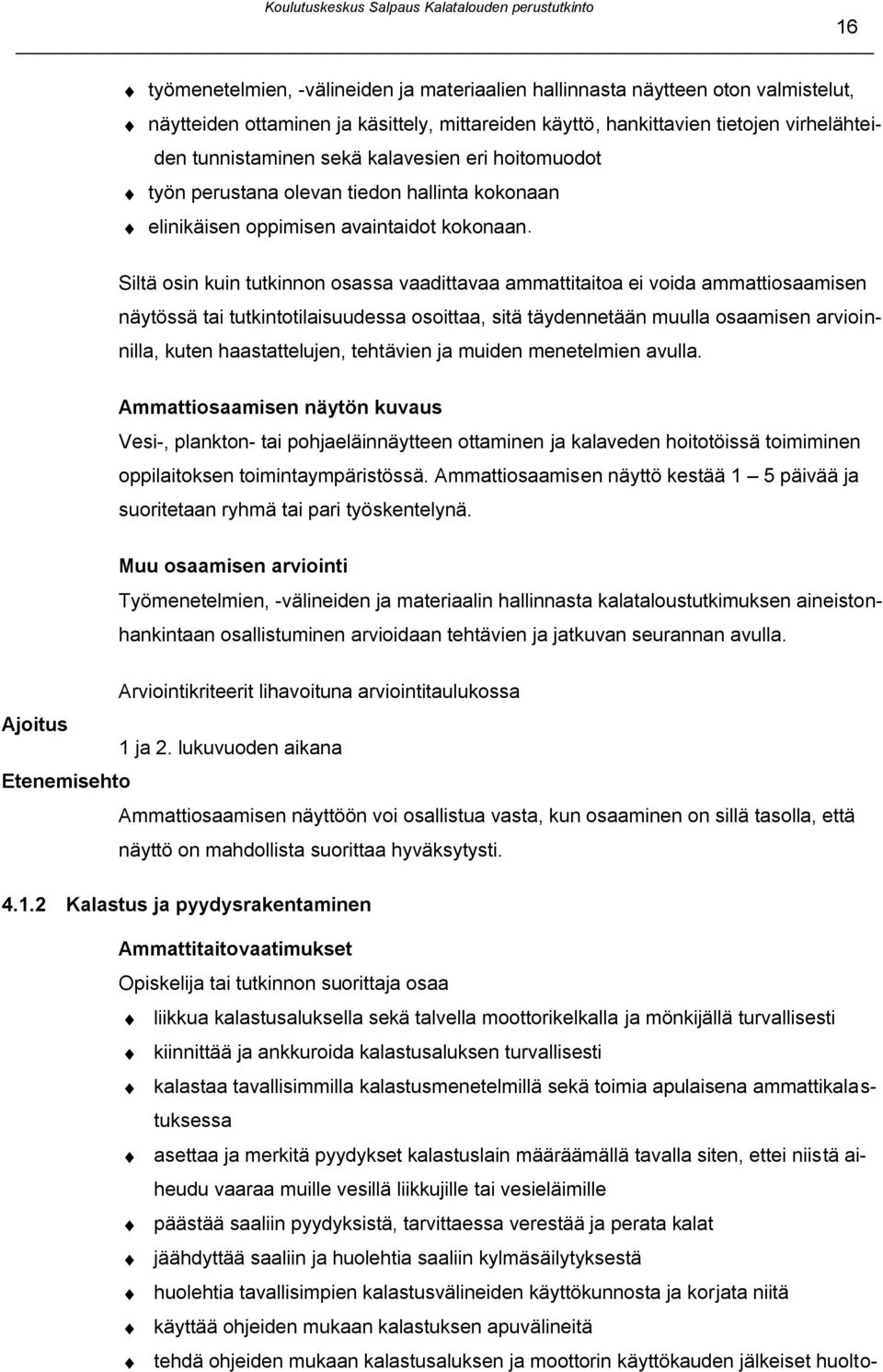 Siltä osin kuin tutkinnon osassa vaadittavaa ammattitaitoa ei voida ammattiosaamisen näytössä tai tutkintotilaisuudessa osoittaa, sitä täydennetään muulla osaamisen arvioinnilla, kuten