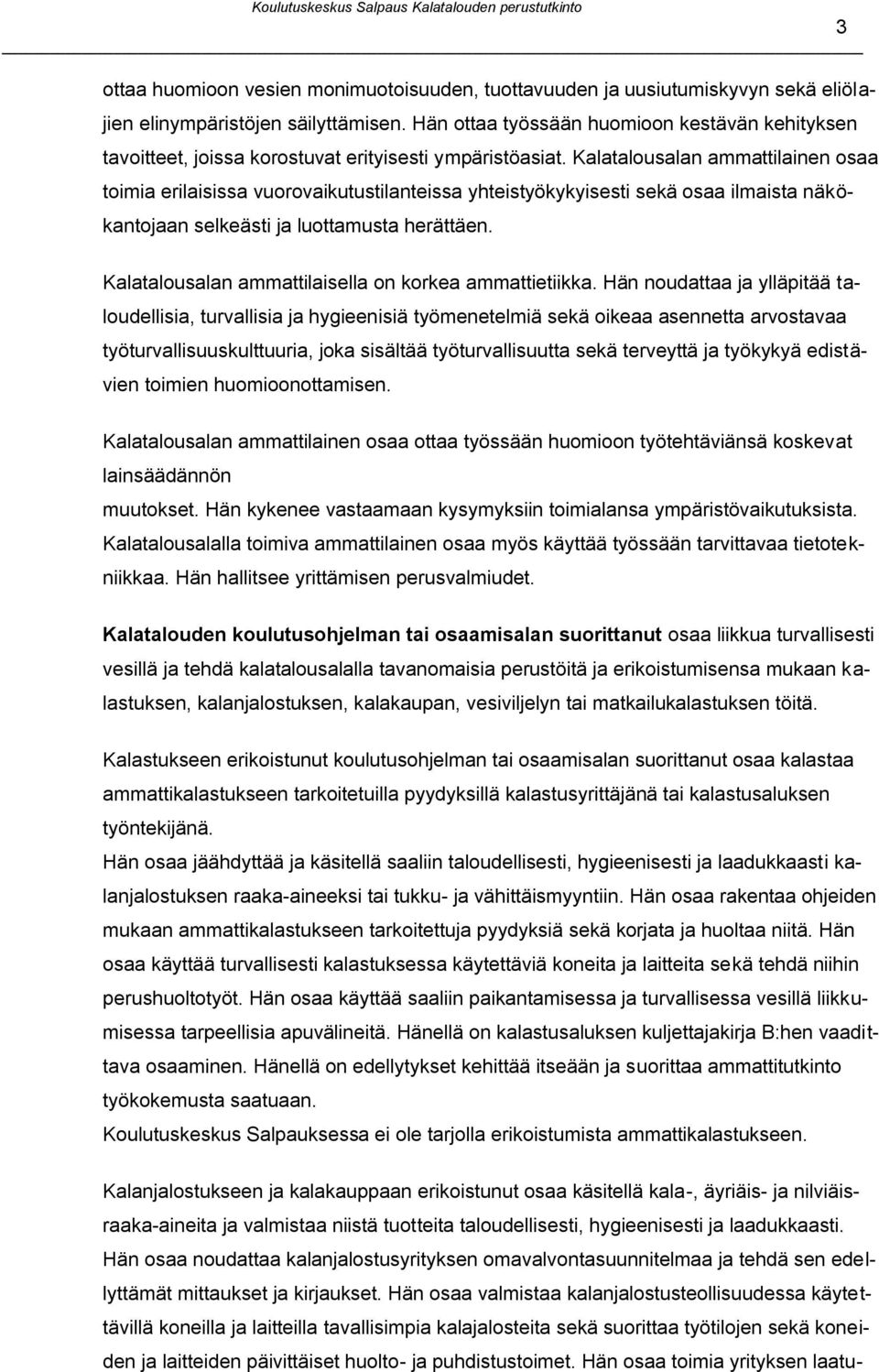 Kalatalousalan ammattilainen osaa toimia erilaisissa vuorovaikutustilanteissa yhteistyökykyisesti sekä osaa ilmaista näkökantojaan selkeästi ja luottamusta herättäen.