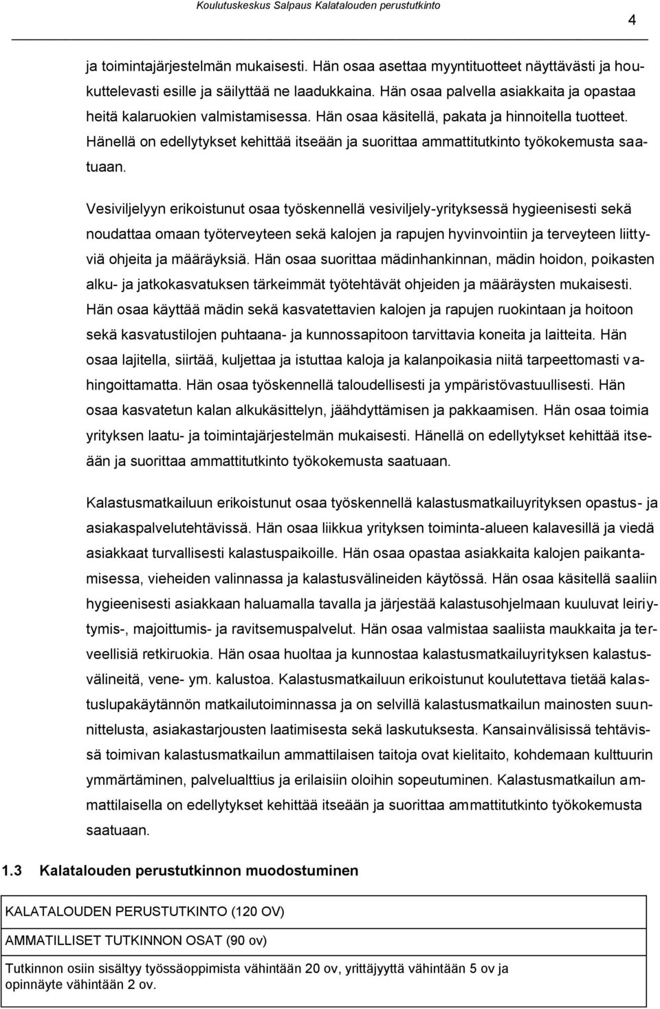 Hänellä on edellytykset kehittää itseään ja suorittaa ammattitutkinto työkokemusta saatuaan.