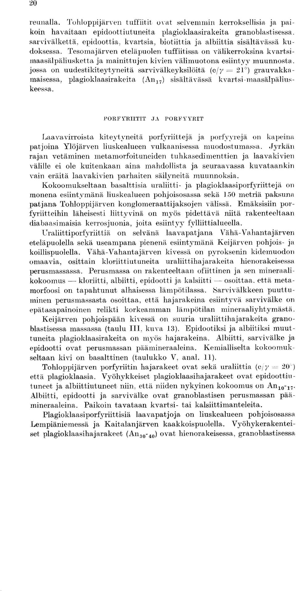 esomajarven etelapuolen tuffiitissa on valikerroksina kvartsi- Inaasalpaliusketta ja mainittujen kivien valimuotona esiintyy muunnosta.