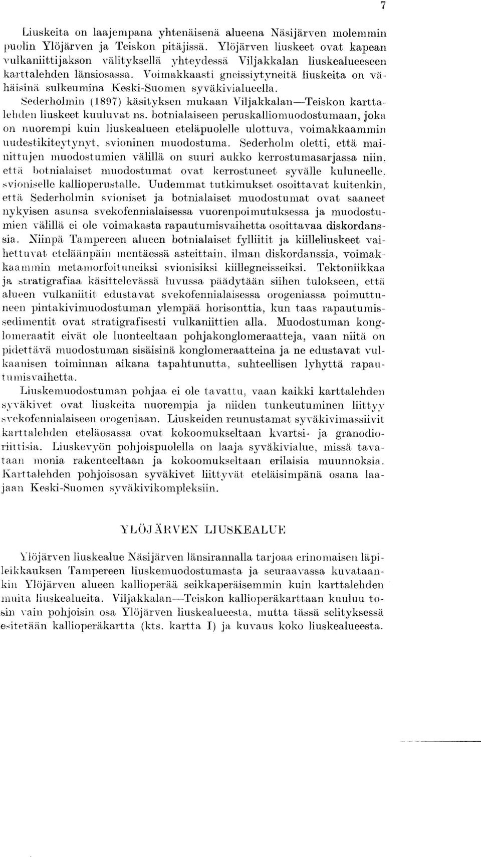 Voimakkaasti gneissiytvneita liuskeita on vahaisina sulkeumina Keski-Suomen syvakivialueella. Sederholmin (1897) kasityksen mukaan Viljakkalan-Teiskon karttalelden liuskeet kuuluvat ns.