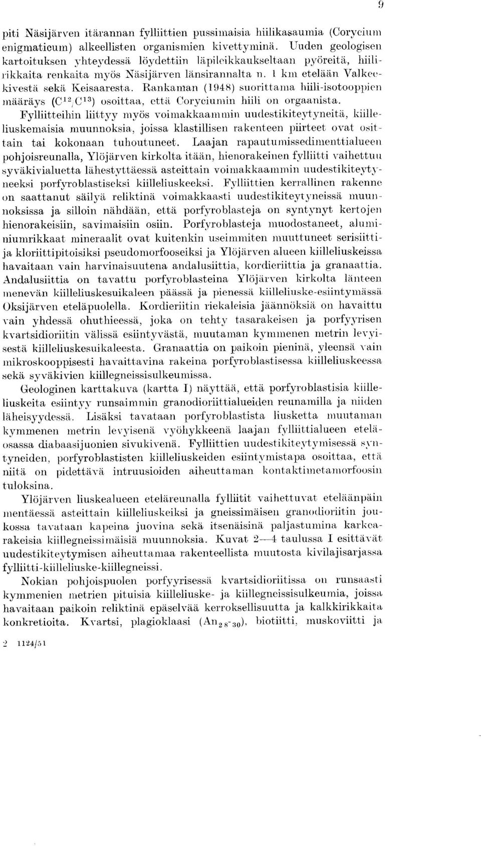 Rankaman (1948) suorittama hiili-isotooppien m a- arays (C 12 C 13 ) osoittaa, ett i Coryciumin hiili on orgaanista.