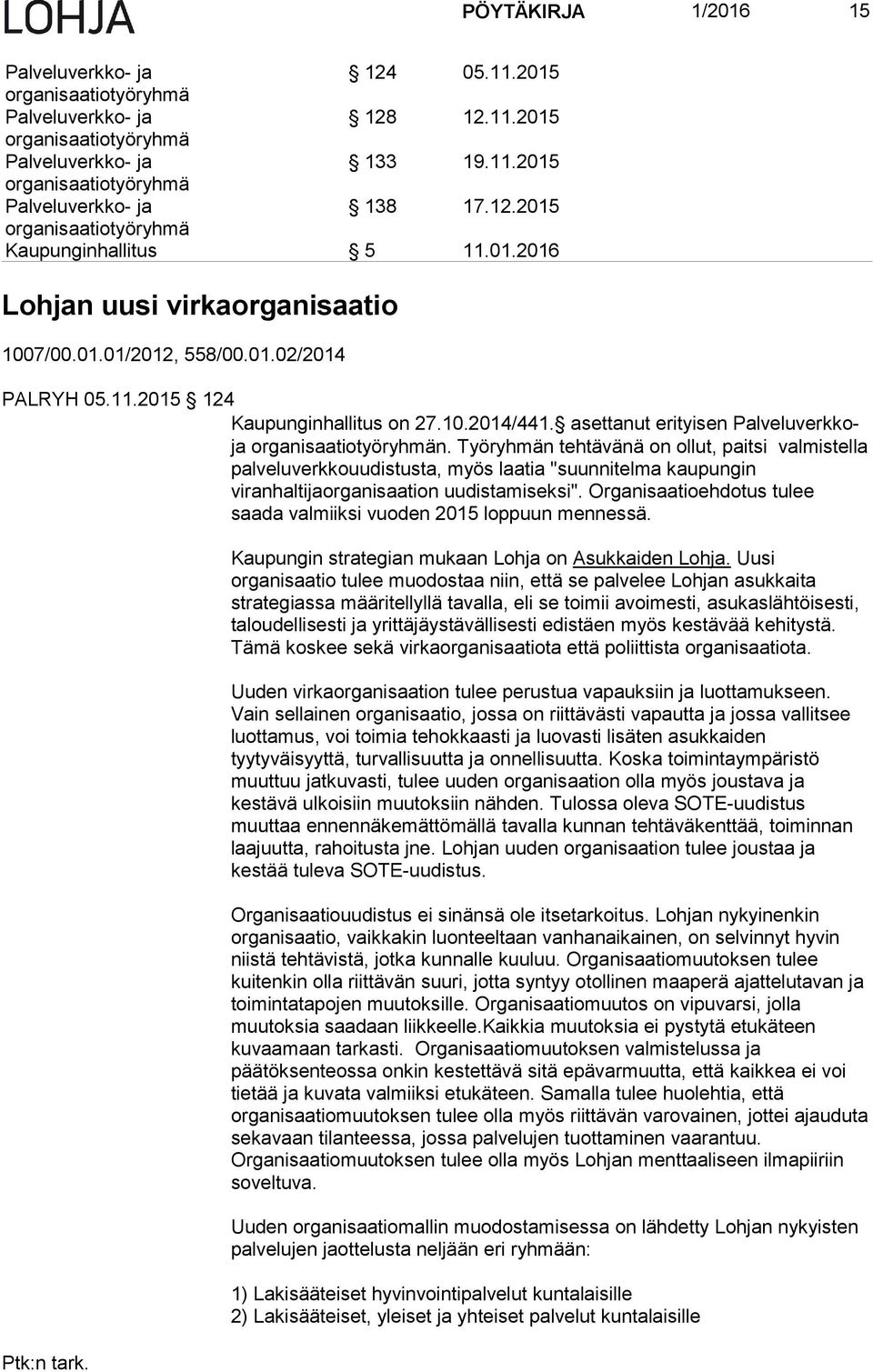 Työryhmän tehtävänä on ollut, paitsi valmistella palveluverkkouudistusta, myös laatia "suunnitelma kaupungin viranhaltijaorganisaation uudistamiseksi".