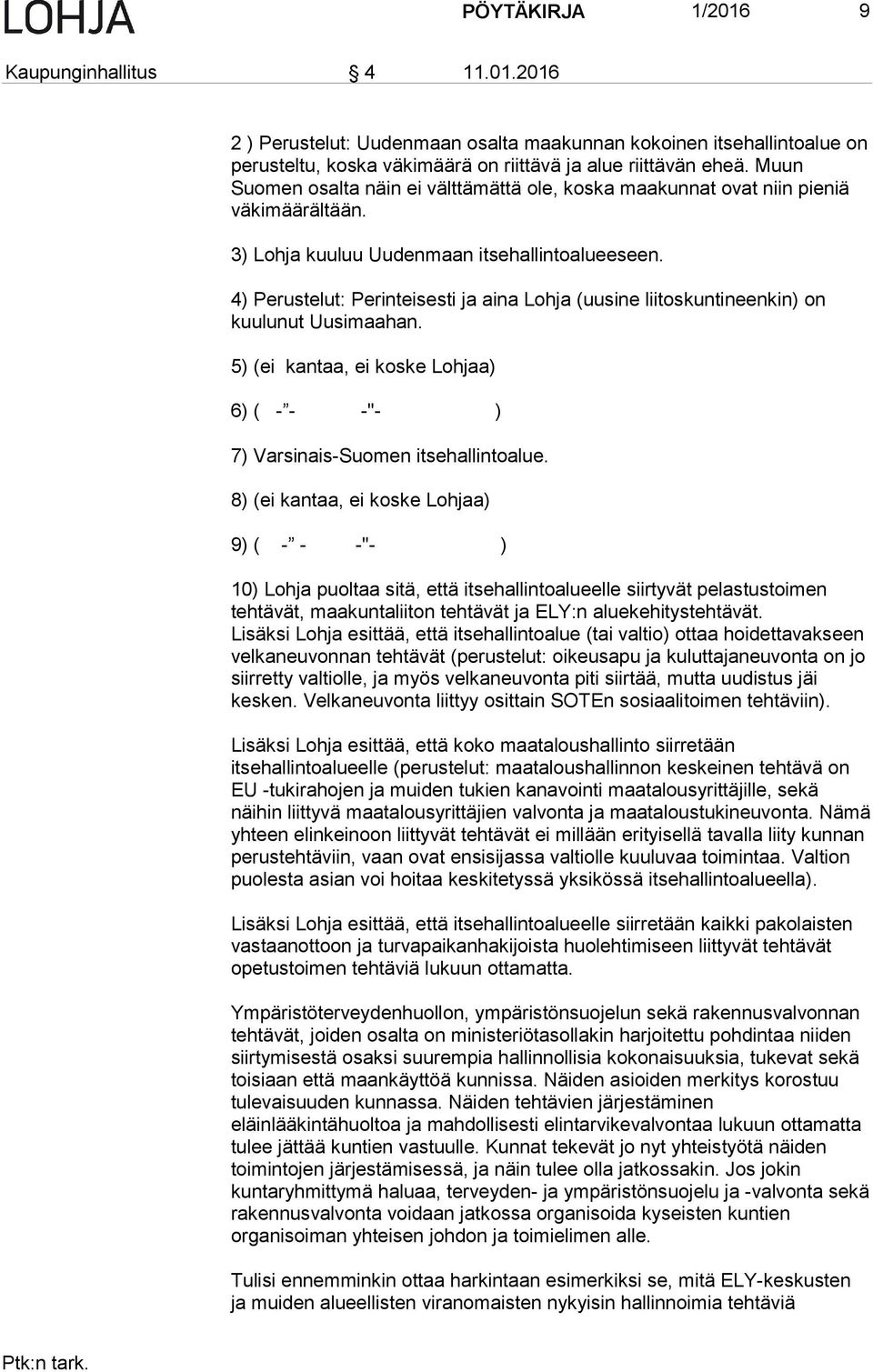 4) Perustelut: Perinteisesti ja aina Lohja (uusine liitoskuntineenkin) on kuulunut Uusimaahan. 5) (ei kantaa, ei koske Lohjaa) 6) ( - - -"- ) 7) Varsinais-Suomen itsehallintoalue.