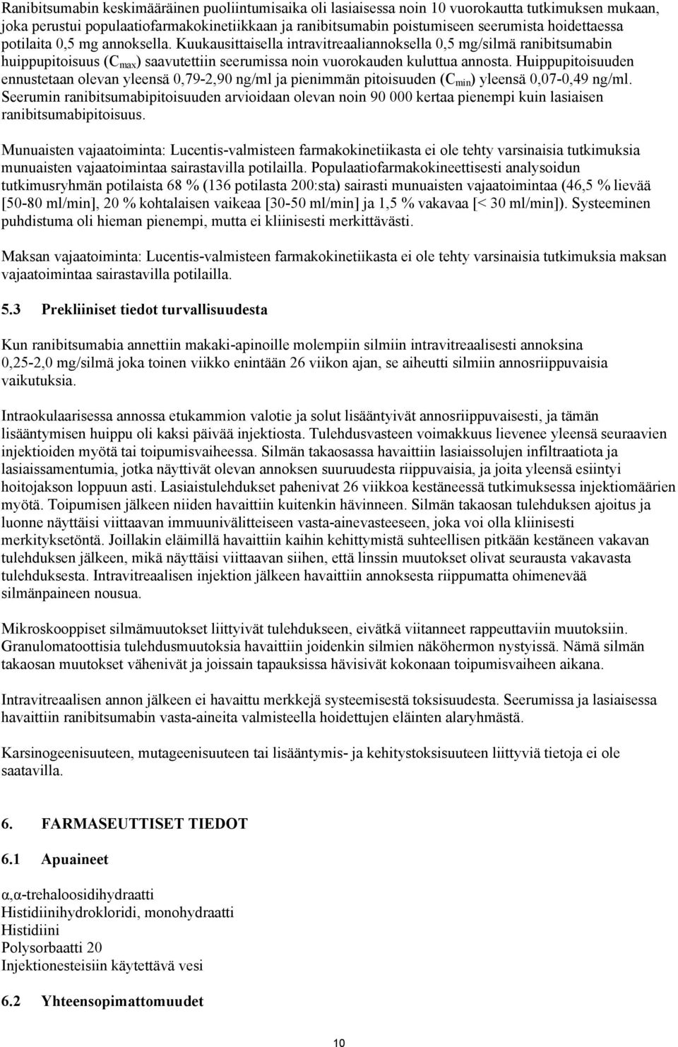 Huippupitoisuuden ennustetaan olevan yleensä 0,79-2,90 ng/ml ja pienimmän pitoisuuden (C min ) yleensä 0,07-0,49 ng/ml.