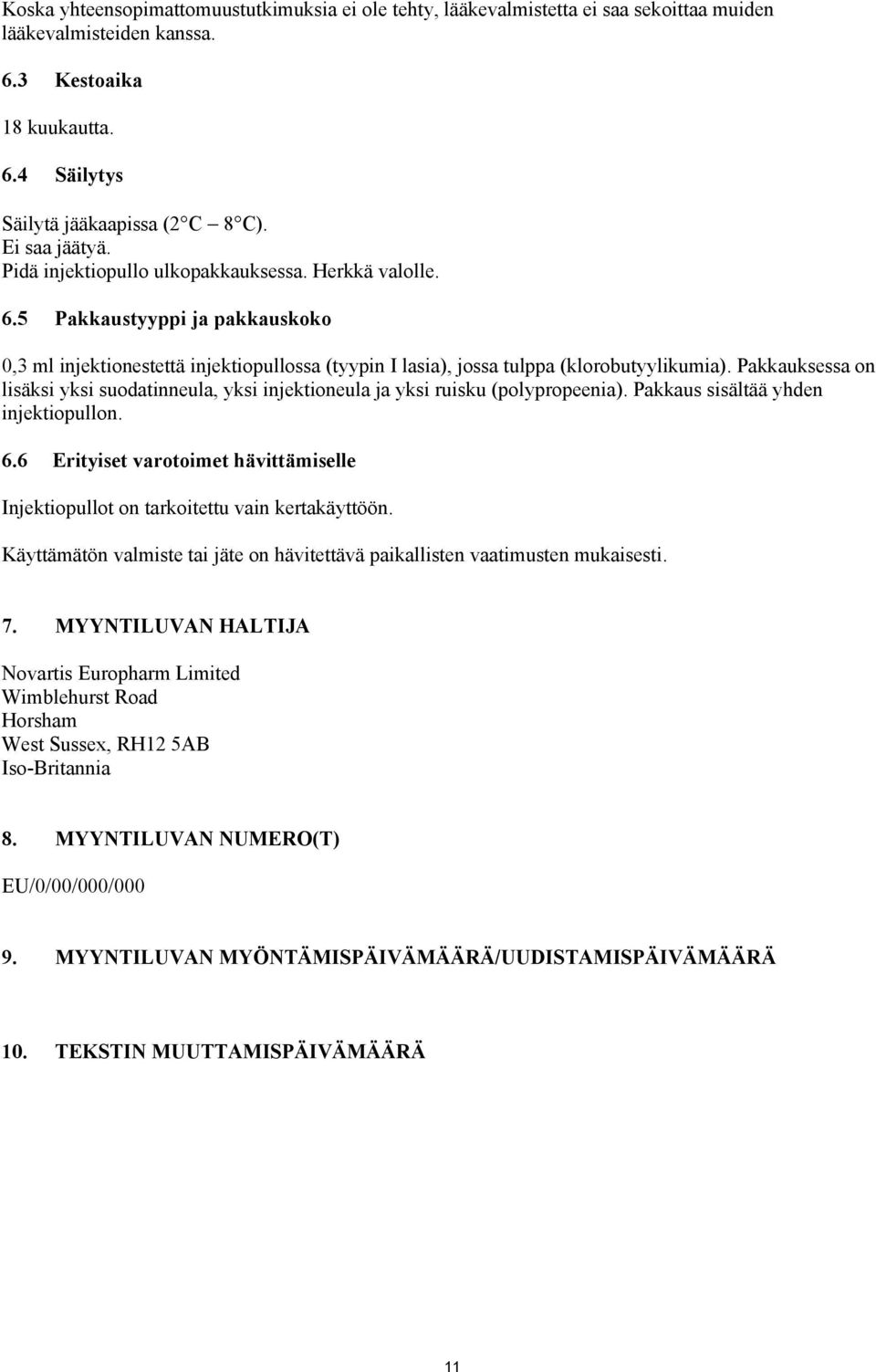 Pakkauksessa on lisäksi yksi suodatinneula, yksi injektioneula ja yksi ruisku (polypropeenia). Pakkaus sisältää yhden injektiopullon. 6.