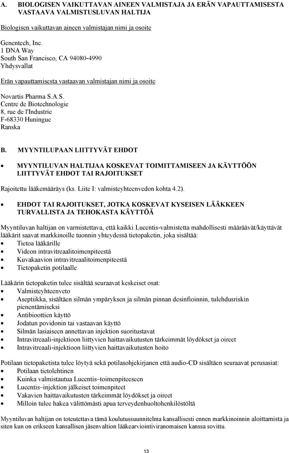 MYYNTILUPAAN LIITTYVÄT EHDOT MYYNTILUVAN HALTIJAA KOSKEVAT TOIMITTAMISEEN JA KÄYTTÖÖN LIITTYVÄT EHDOT TAI RAJOITUKSET Rajoitettu lääkemääräys (ks. Liite I: valmisteyhteenvedon kohta 4.2).