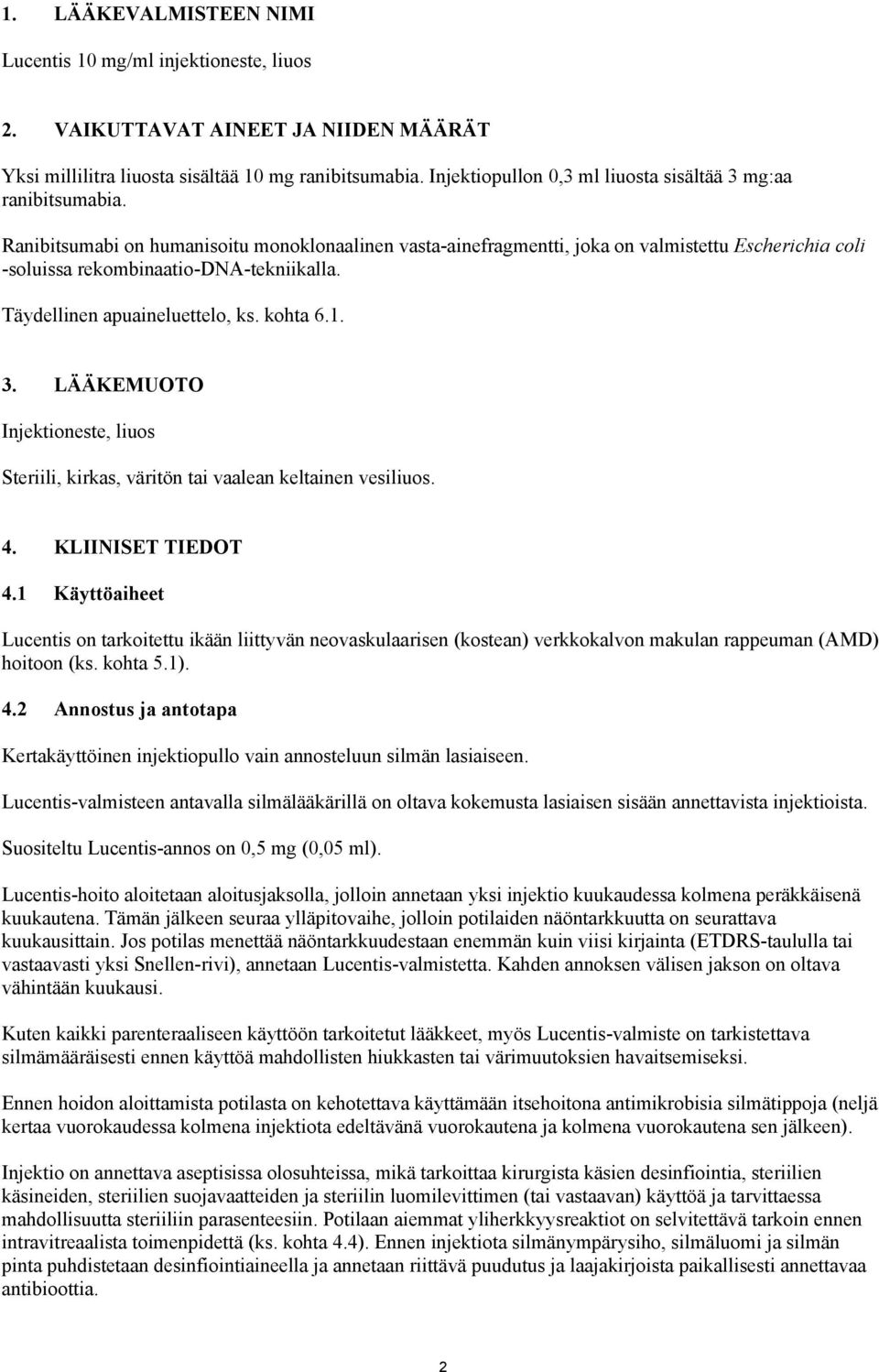 Ranibitsumabi on humanisoitu monoklonaalinen vasta-ainefragmentti, joka on valmistettu Escherichia coli -soluissa rekombinaatio-dna-tekniikalla. Täydellinen apuaineluettelo, ks. kohta 6.1. 3.