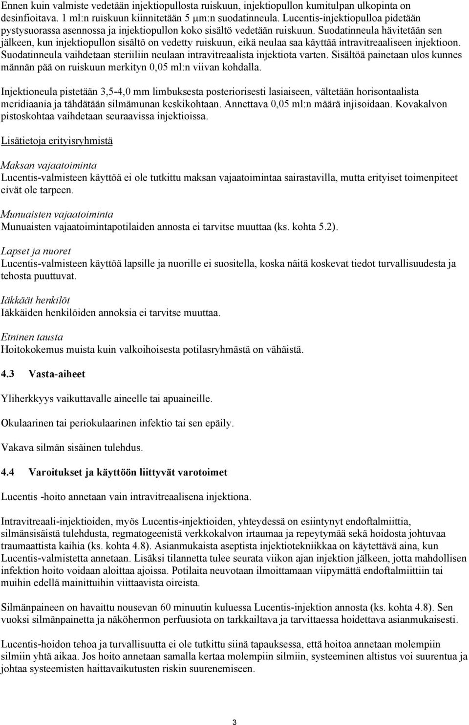 Suodatinneula hävitetään sen jälkeen, kun injektiopullon sisältö on vedetty ruiskuun, eikä neulaa saa käyttää intravitreaaliseen injektioon.