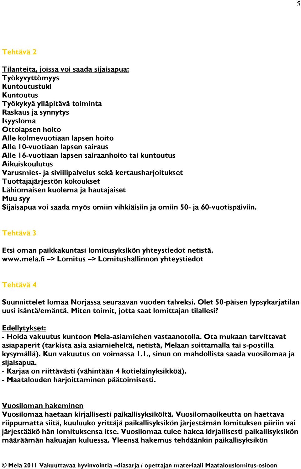 kuolema ja hautajaiset Muu syy Sijaisapua voi saada myös omiin vihkiäisiin ja omiin 50- ja 60-vuotispäiviin. Tehtävä 3 Etsi oman paikkakuntasi lomitusyksikön yhteystiedot netistä. www.mela.
