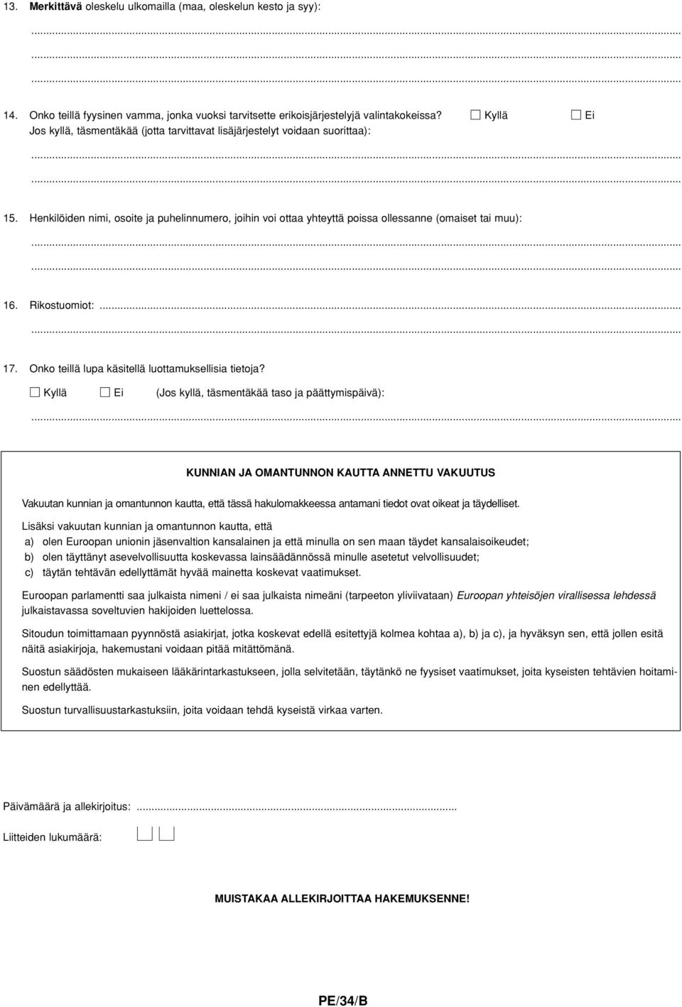 Henkilöiden nimi, osoite ja puhelinnumero, joihin voi ottaa yhteyttä poissa ollessanne (omaiset tai muu):...... 16. Rikostuomiot:...... 17. Onko teillä lupa käsitellä luottamuksellisia tietoja?