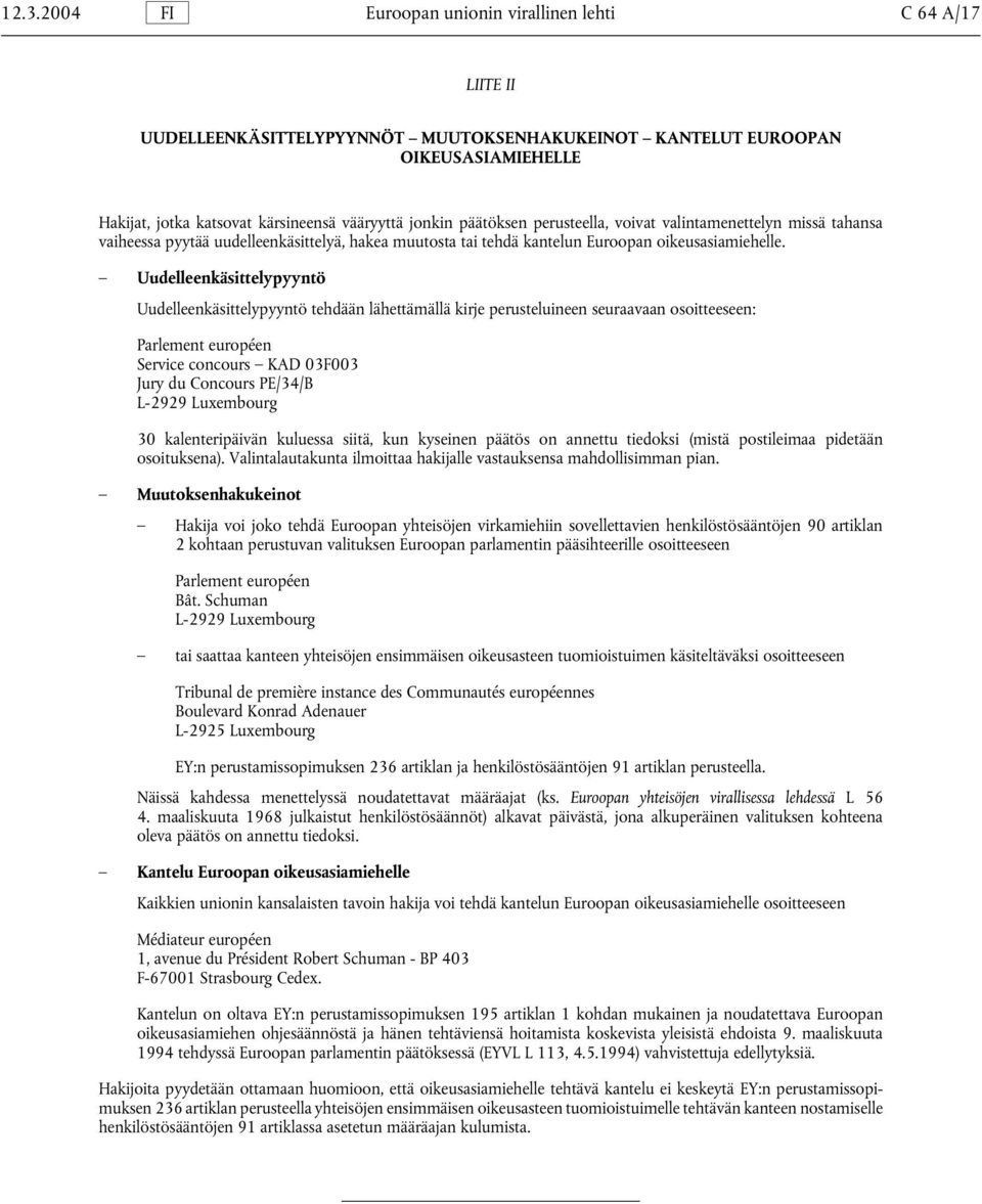 Uudelleenkäsittelypyyntö Uudelleenkäsittelypyyntö tehdään lähettämällä kirje perusteluineen seuraavaan osoitteeseen: Parlement européen Service concours KAD 03F003 Jury du Concours PE/34/B L-2929