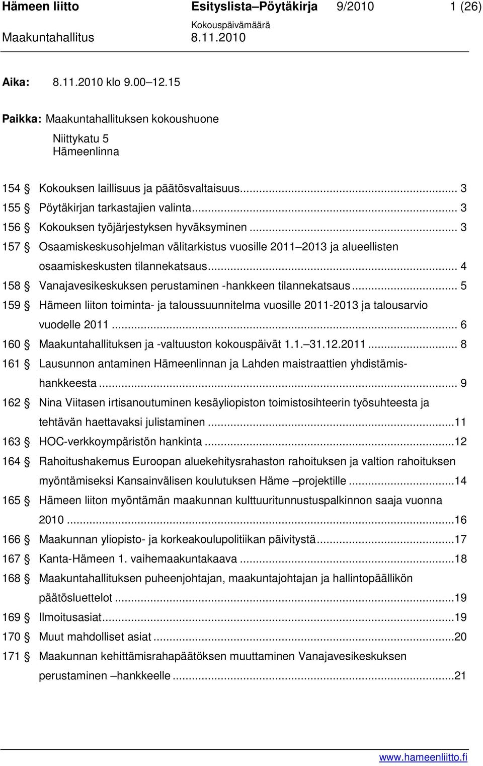 .. 4 158 Vanajavesikeskuksen perustaminen -hankkeen tilannekatsaus... 5 159 Hämeen liiton toiminta- ja taloussuunnitelma vuosille 2011-2013 ja talousarvio vuodelle 2011.