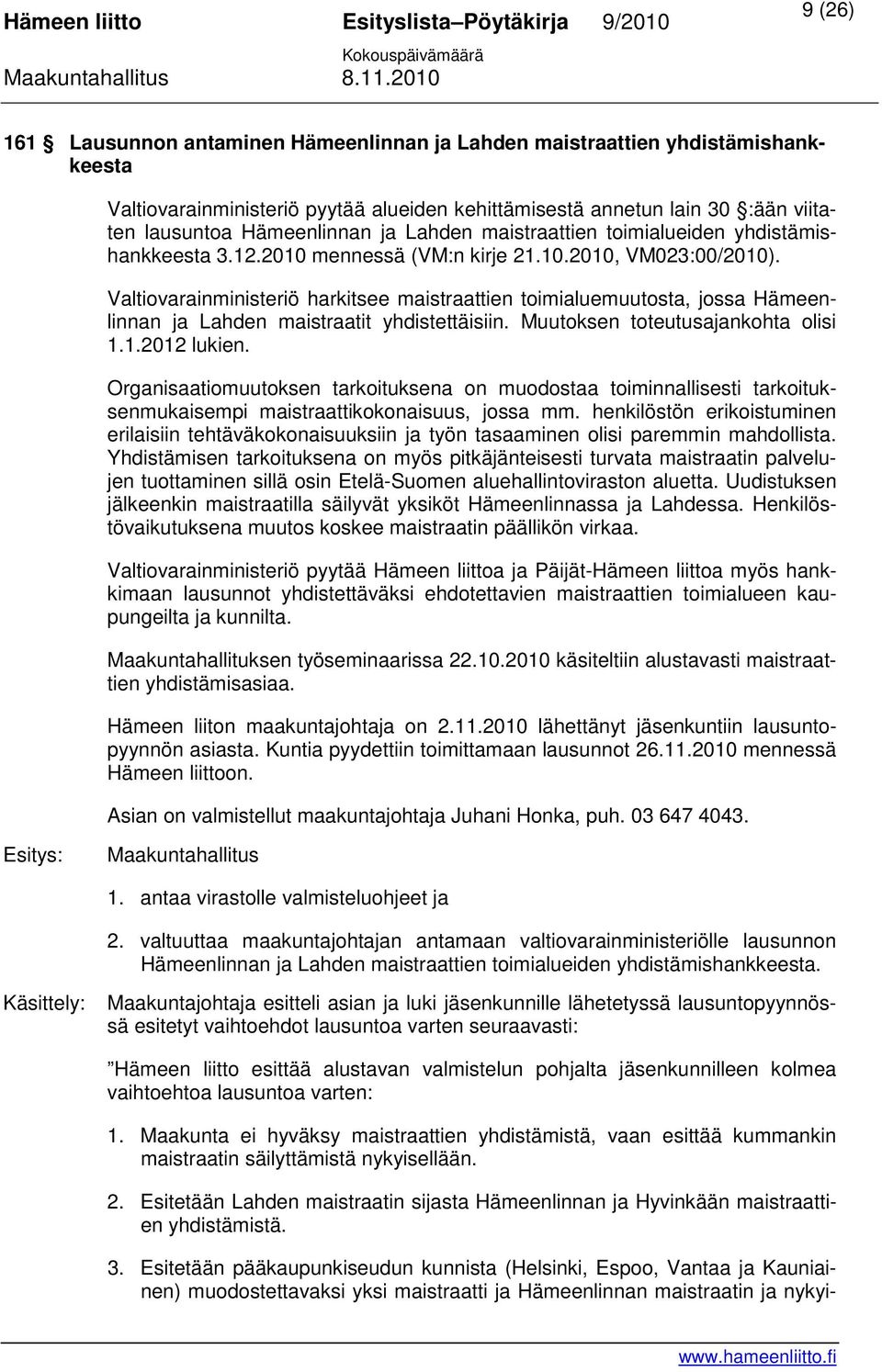 Valtiovarainministeriö harkitsee maistraattien toimialuemuutosta, jossa Hämeenlinnan ja Lahden maistraatit yhdistettäisiin. Muutoksen toteutusajankohta olisi 1.1.2012 lukien.