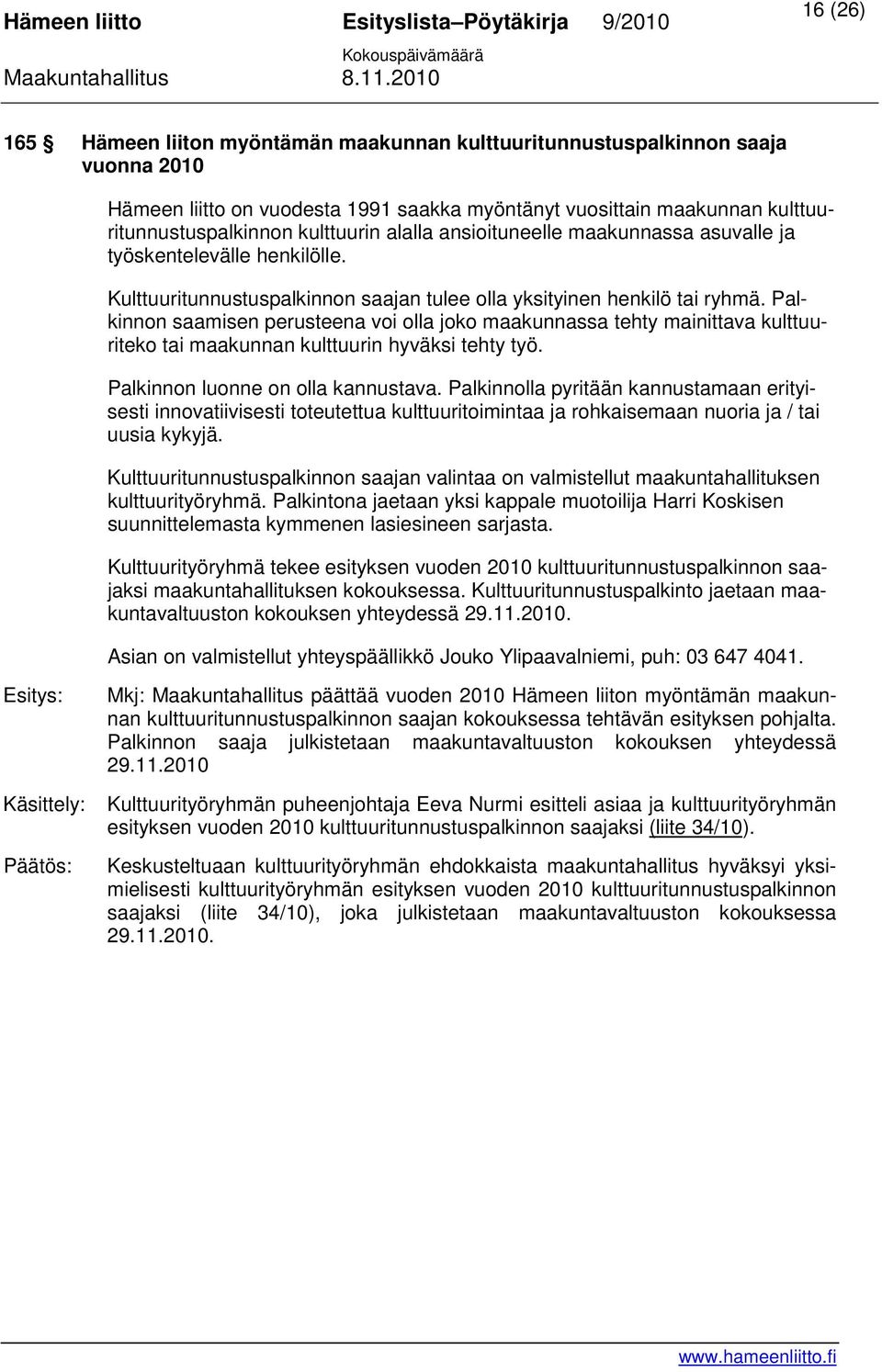 Palkinnon saamisen perusteena voi olla joko maakunnassa tehty mainittava kulttuuriteko tai maakunnan kulttuurin hyväksi tehty työ. Palkinnon luonne on olla kannustava.