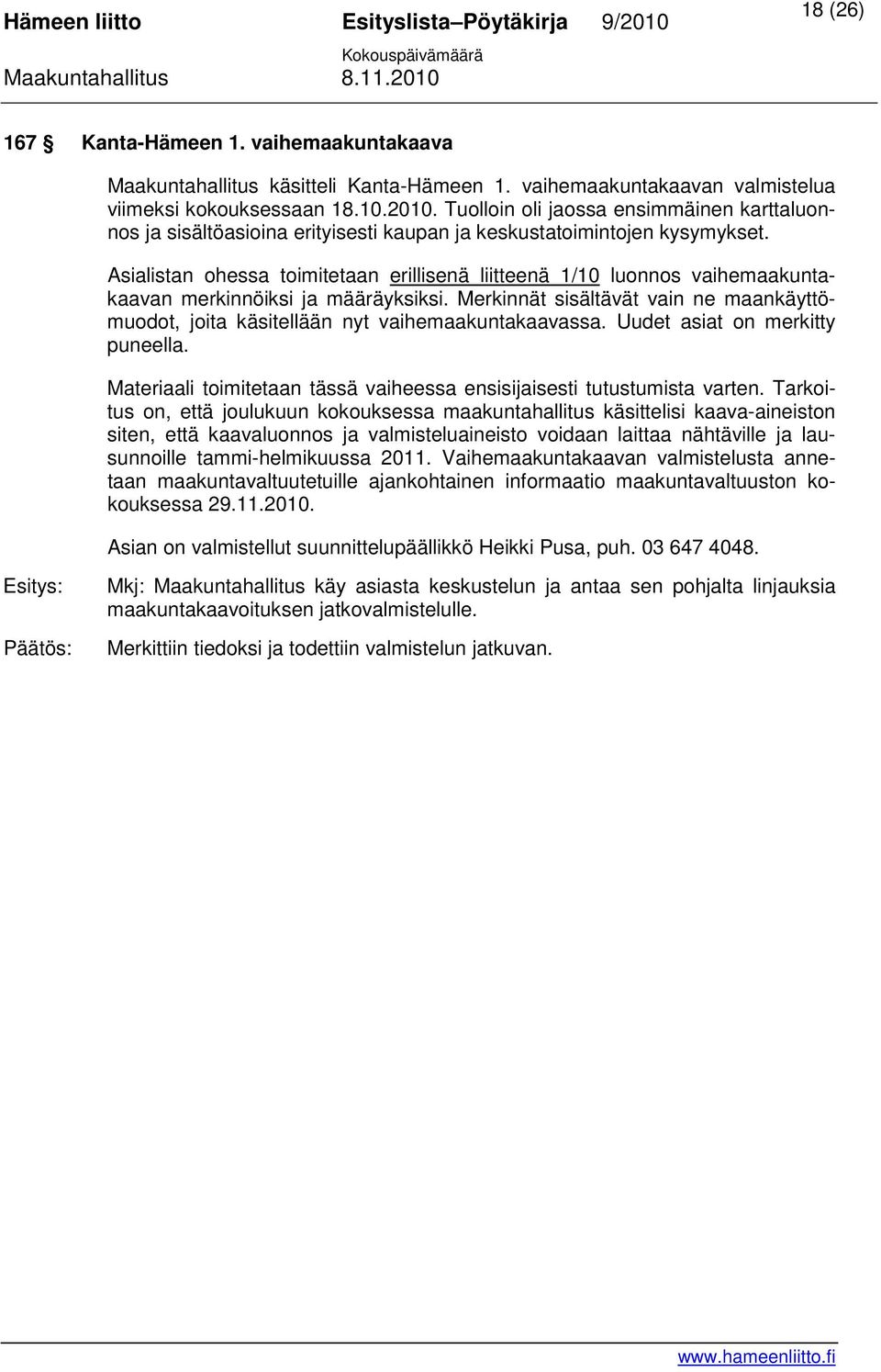 Asialistan ohessa toimitetaan erillisenä liitteenä 1/10 luonnos vaihemaakuntakaavan merkinnöiksi ja määräyksiksi.