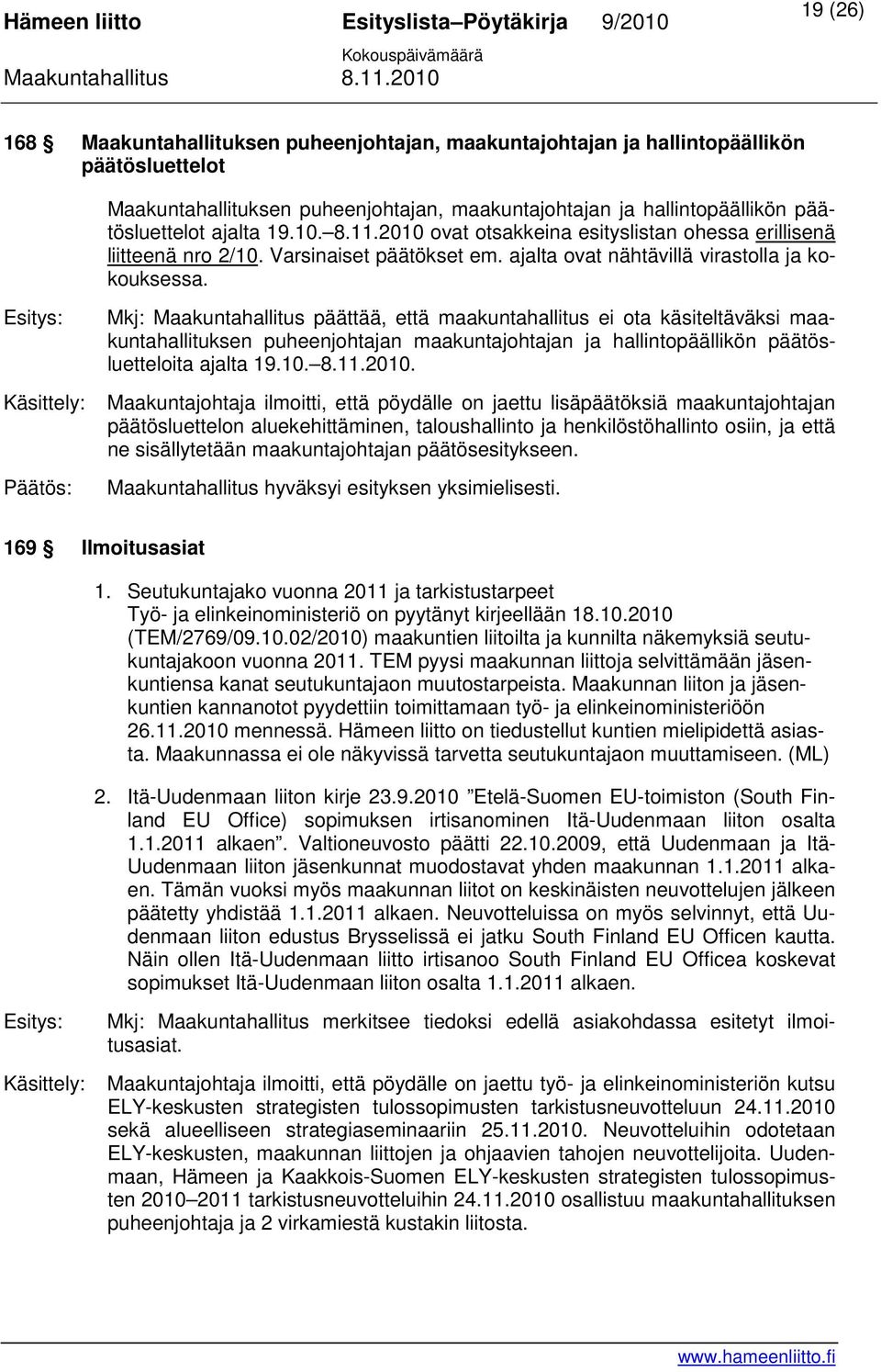 Käsittely: Mkj: Maakuntahallitus päättää, että maakuntahallitus ei ota käsiteltäväksi maakuntahallituksen puheenjohtajan maakuntajohtajan ja hallintopäällikön päätösluetteloita ajalta 19.10. 8.11.