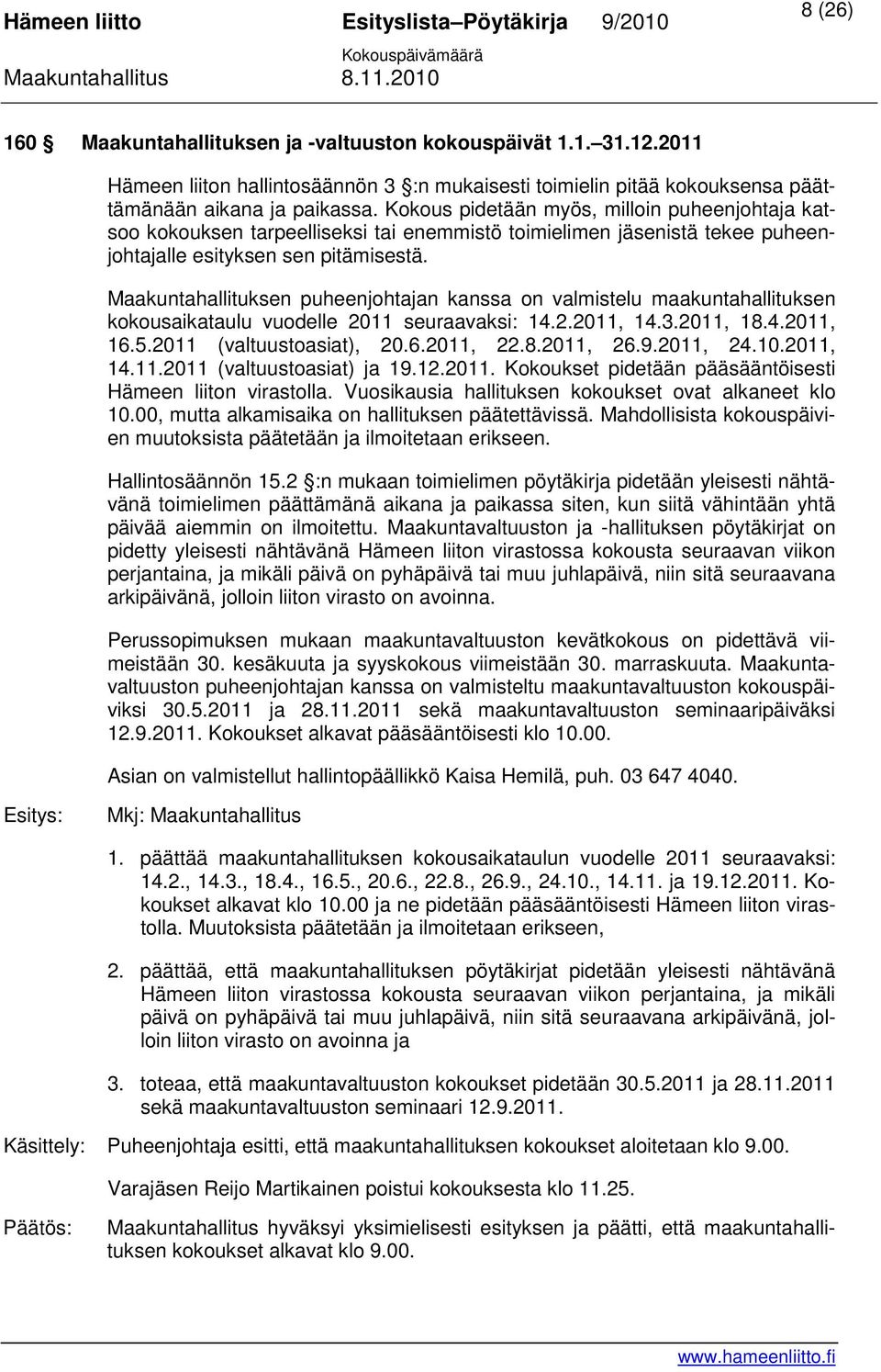 Maakuntahallituksen puheenjohtajan kanssa on valmistelu maakuntahallituksen kokousaikataulu vuodelle 2011 seuraavaksi: 14.2.2011, 14.3.2011, 18.4.2011, 16.5.2011 (valtuustoasiat), 20.6.2011, 22.8.2011, 26.