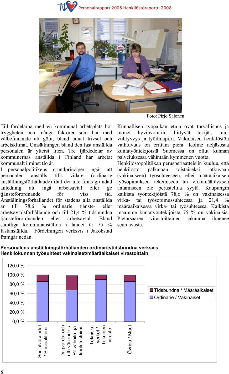 I personalpolitikens grundprinciper ingår att personalen anställs tills vidare (ordinarie anställningsförhållande) ifall det inte finns grundad anledning att ingå arbetsavtal eller ge