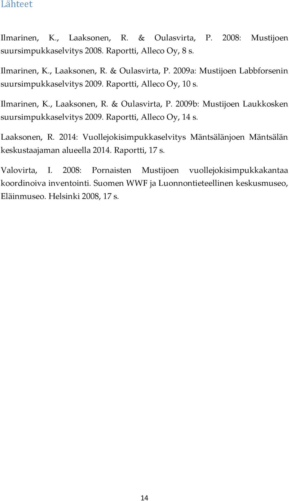 Raportti, 17 s. Valovirta, I. 2008: Pornaisten Mustijoen vuollejokisimpukkakantaa koordinoiva inventointi. Suomen WWF ja Luonnontieteellinen keskusmuseo, Eläinmuseo.