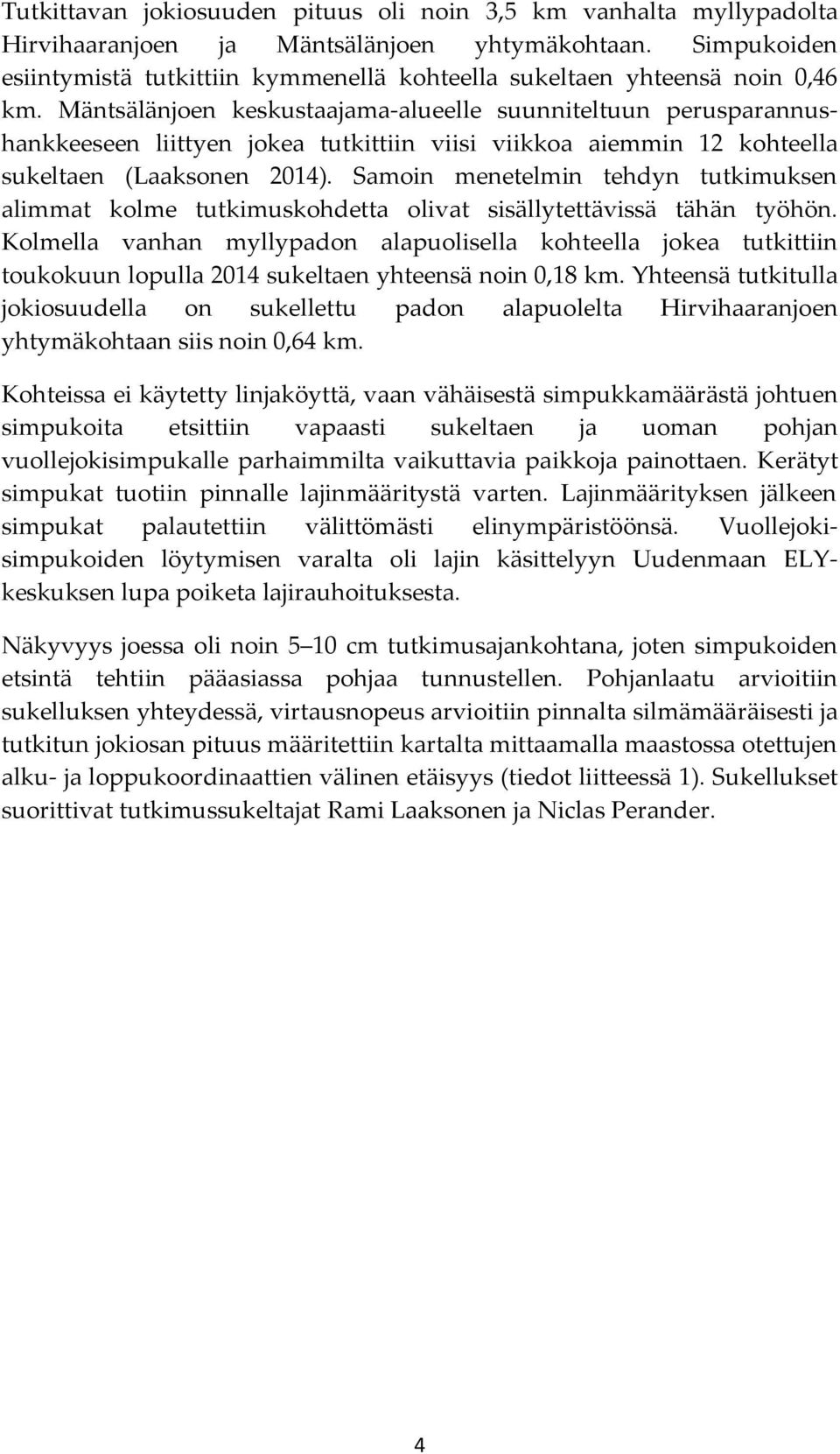 Mäntsälänjoen keskustaajama-alueelle suunniteltuun perusparannushankkeeseen liittyen jokea tutkittiin viisi viikkoa aiemmin 12 kohteella sukeltaen (Laaksonen 2014).