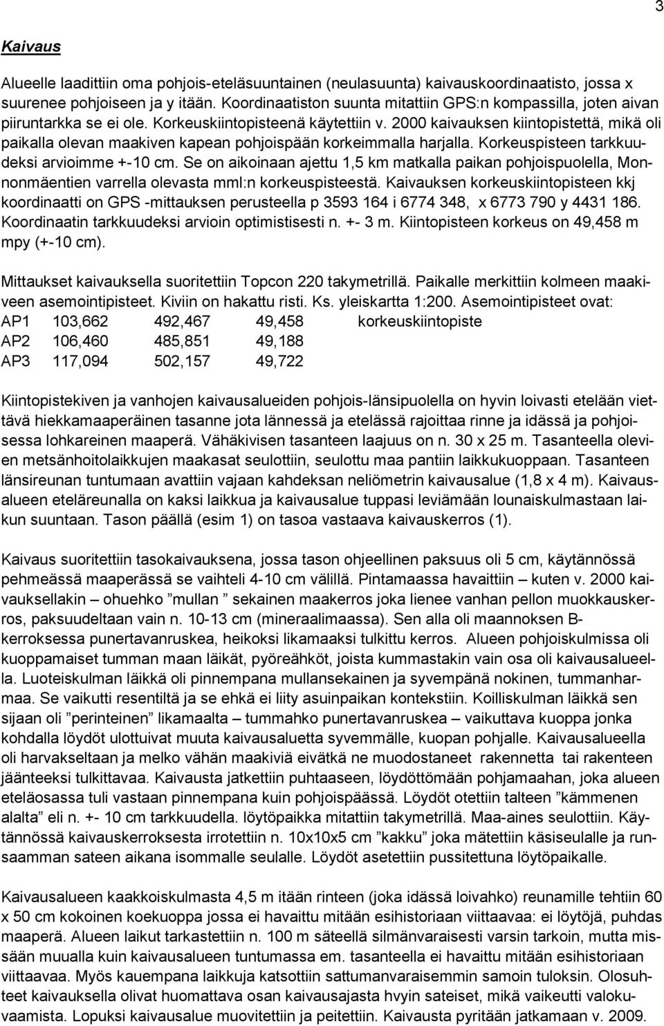 2000 kaivauksen kiintopistettä, mikä oli paikalla olevan maakiven kapean pohjoispään korkeimmalla harjalla. Korkeuspisteen tarkkuudeksi arvioimme +-10 cm.