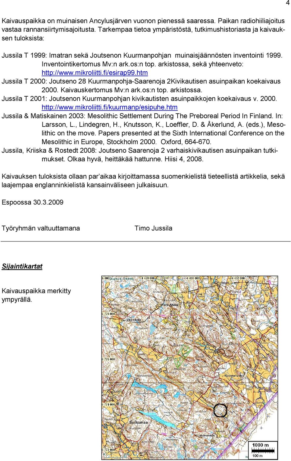 os:n top. arkistossa, sekä yhteenveto: http://www.mikroliitti.fi/esirap99.htm Jussila T 2000: Joutseno 28 Kuurmanpohja-Saarenoja 2Kivikautisen asuinpaikan koekaivaus 2000. Kaivauskertomus Mv:n ark.