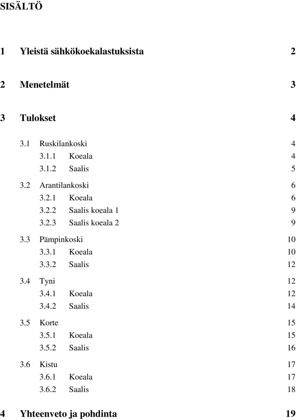 3 Pämpinkoski 10 3.3.1 Koeala 10 3.3.2 Saalis 12 3.4 Tyni 12 3.4.1 Koeala 12 3.4.2 Saalis 14 3.