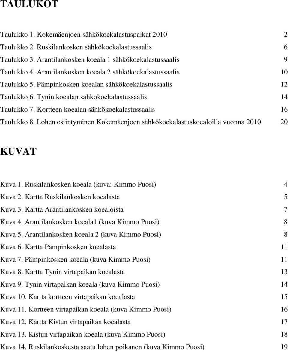 Kortteen koealan sähkökoekalastussaalis 16 Taulukko 8. Lohen esiintyminen Kokemäenjoen sähkökoekalastuskoealoilla vuonna 2010 20 KUVAT Kuva 1. Ruskilankosken koeala (kuva: Kimmo Puosi) 4 Kuva 2.