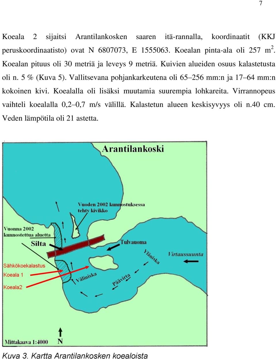 Vallitsevana pohjankarkeutena oli 65 256 mm:n ja 17 64 mm:n kokoinen kivi. Koealalla oli lisäksi muutamia suurempia lohkareita.