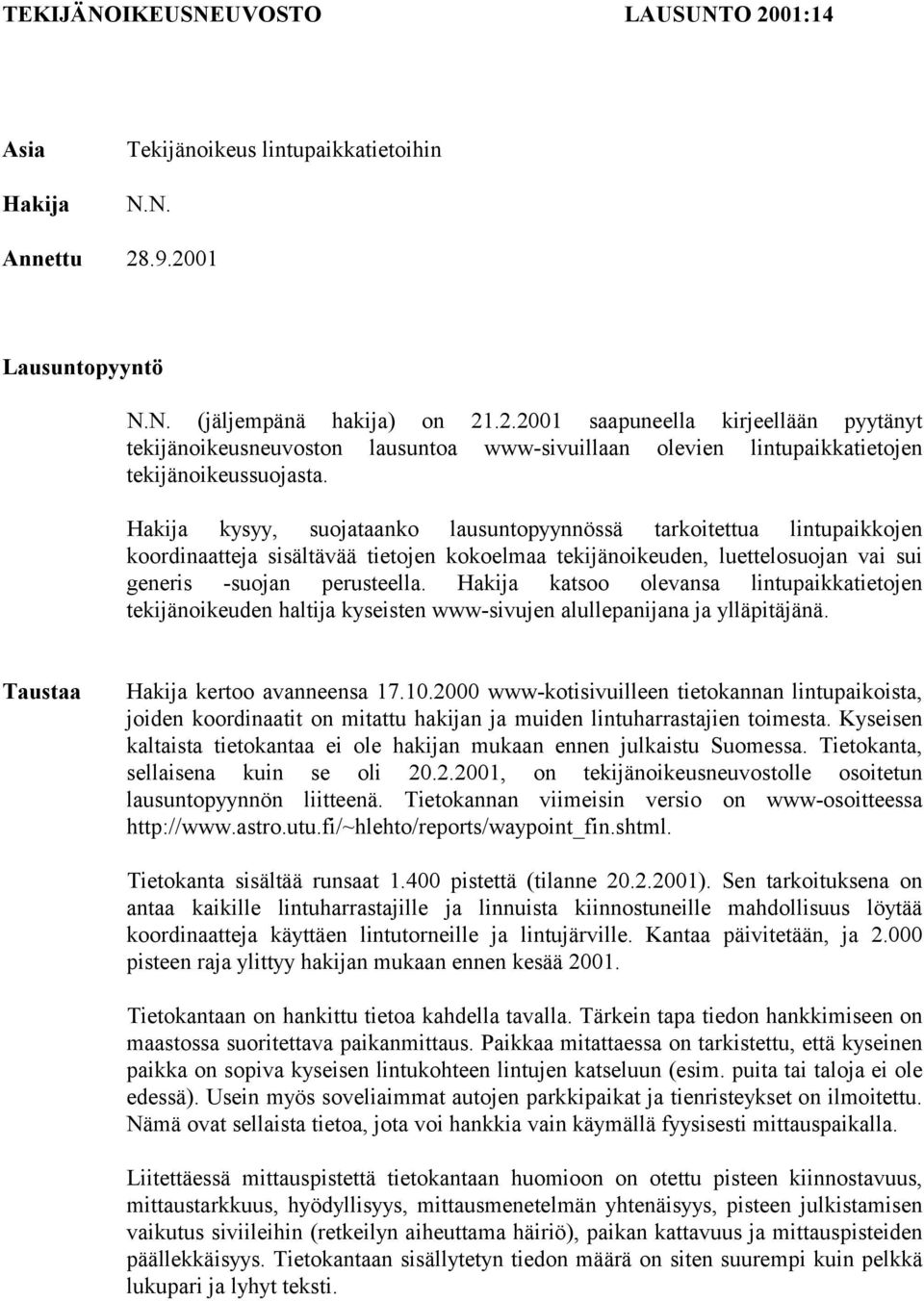 Hakija katsoo olevansa lintupaikkatietojen tekijänoikeuden haltija kyseisten www-sivujen alullepanijana ja ylläpitäjänä. Taustaa Hakija kertoo avanneensa 17.10.