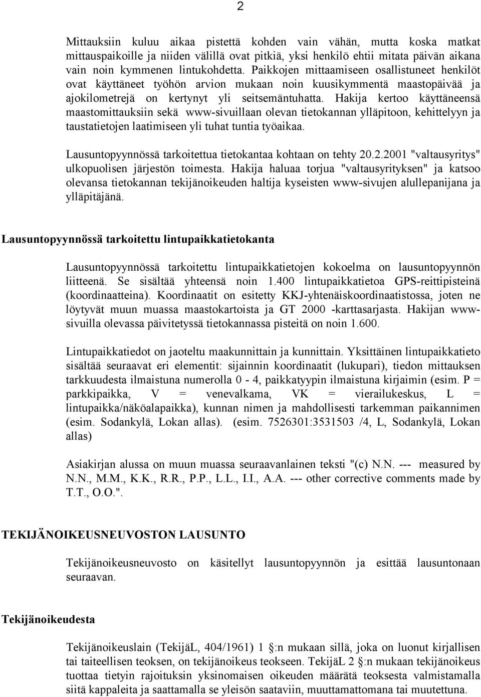 Hakija kertoo käyttäneensä maastomittauksiin sekä www-sivuillaan olevan tietokannan ylläpitoon, kehittelyyn ja taustatietojen laatimiseen yli tuhat tuntia työaikaa.