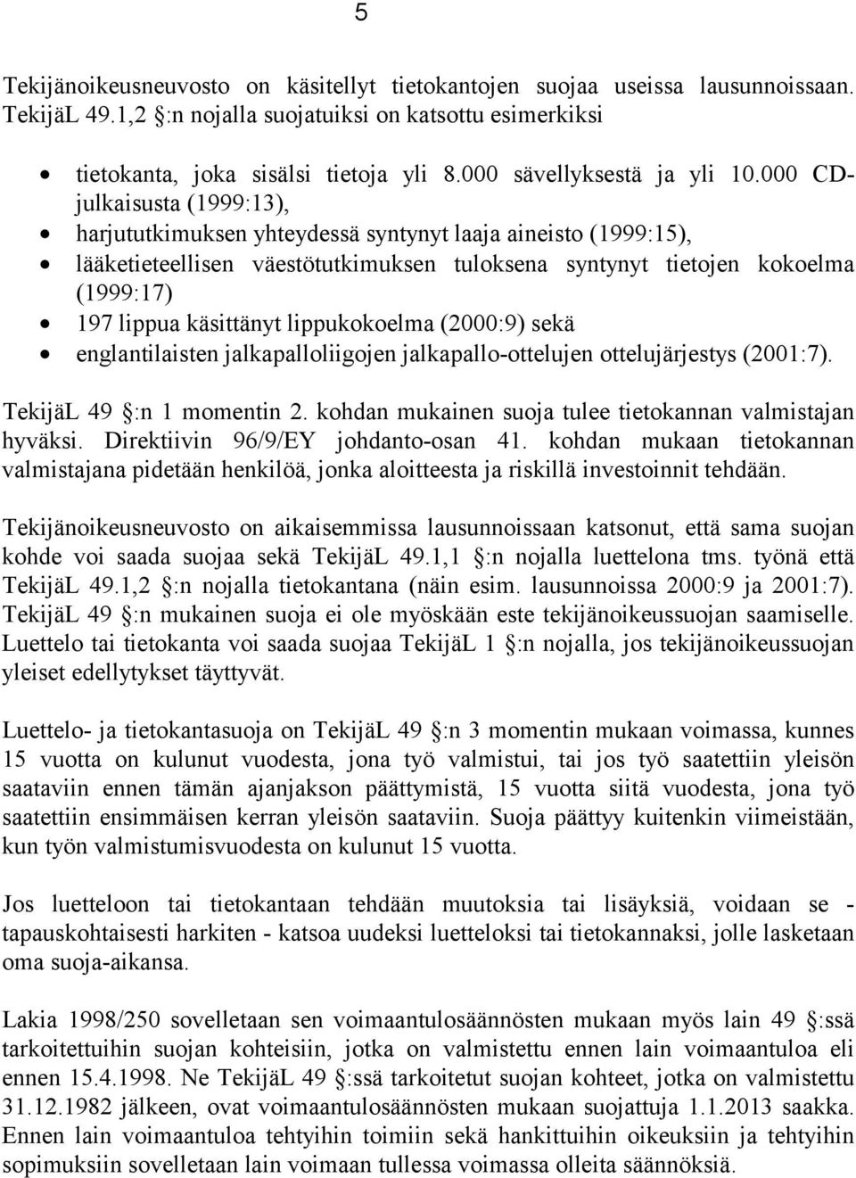 000 CDjulkaisusta (1999:13), harjututkimuksen yhteydessä syntynyt laaja aineisto (1999:15), lääketieteellisen väestötutkimuksen tuloksena syntynyt tietojen kokoelma (1999:17) 197 lippua käsittänyt