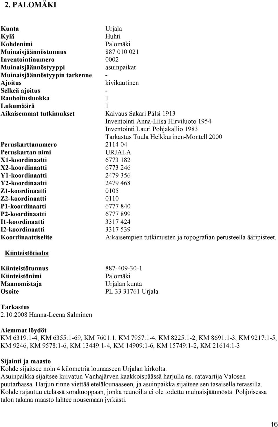 Montell 2000 Peruskarttanumero 2114 04 Peruskartan nimi URJALA X1 koordinaatti 6773 182 X2 koordinaatti 6773 246 Y1 koordinaatti 2479 356 Y2 koordinaatti 2479 468 Z1 koordinaatti 0105 Z2 koordinaatti