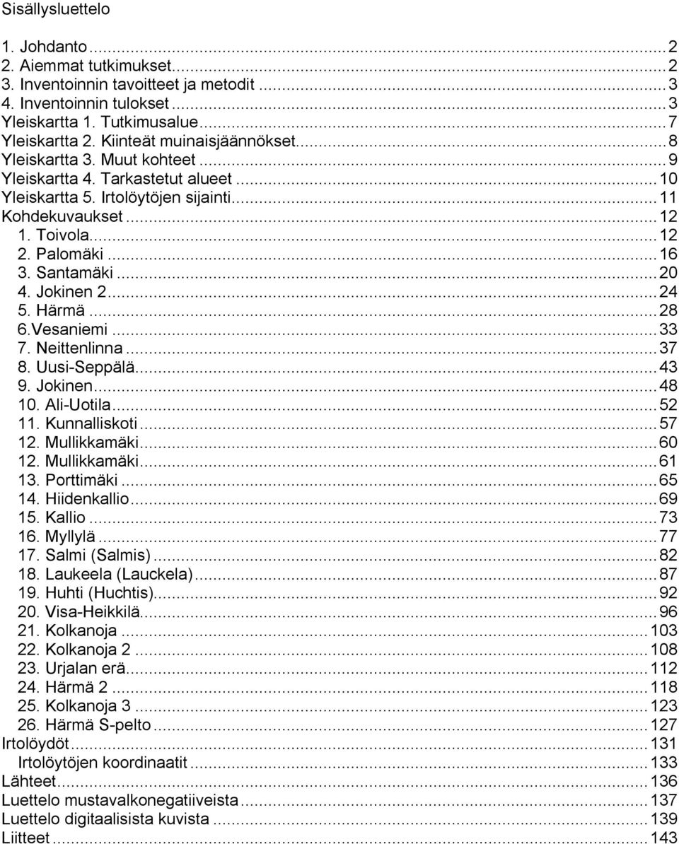 Santamäki...20 4. Jokinen 2...24 5. Härmä...28 6.Vesaniemi...33 7. Neittenlinna...37 8. Uusi Seppälä...43 9. Jokinen...48 10. Ali Uotila...52 11. Kunnalliskoti...57 12. Mullikkamäki...60 12.