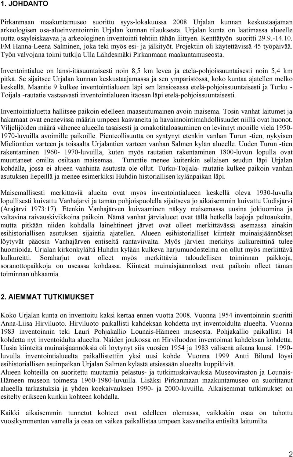 Projektiin oli käytettävissä 45 työpäivää. Työn valvojana toimi tutkija Ulla Lähdesmäki Pirkanmaan maakuntamuseosta.